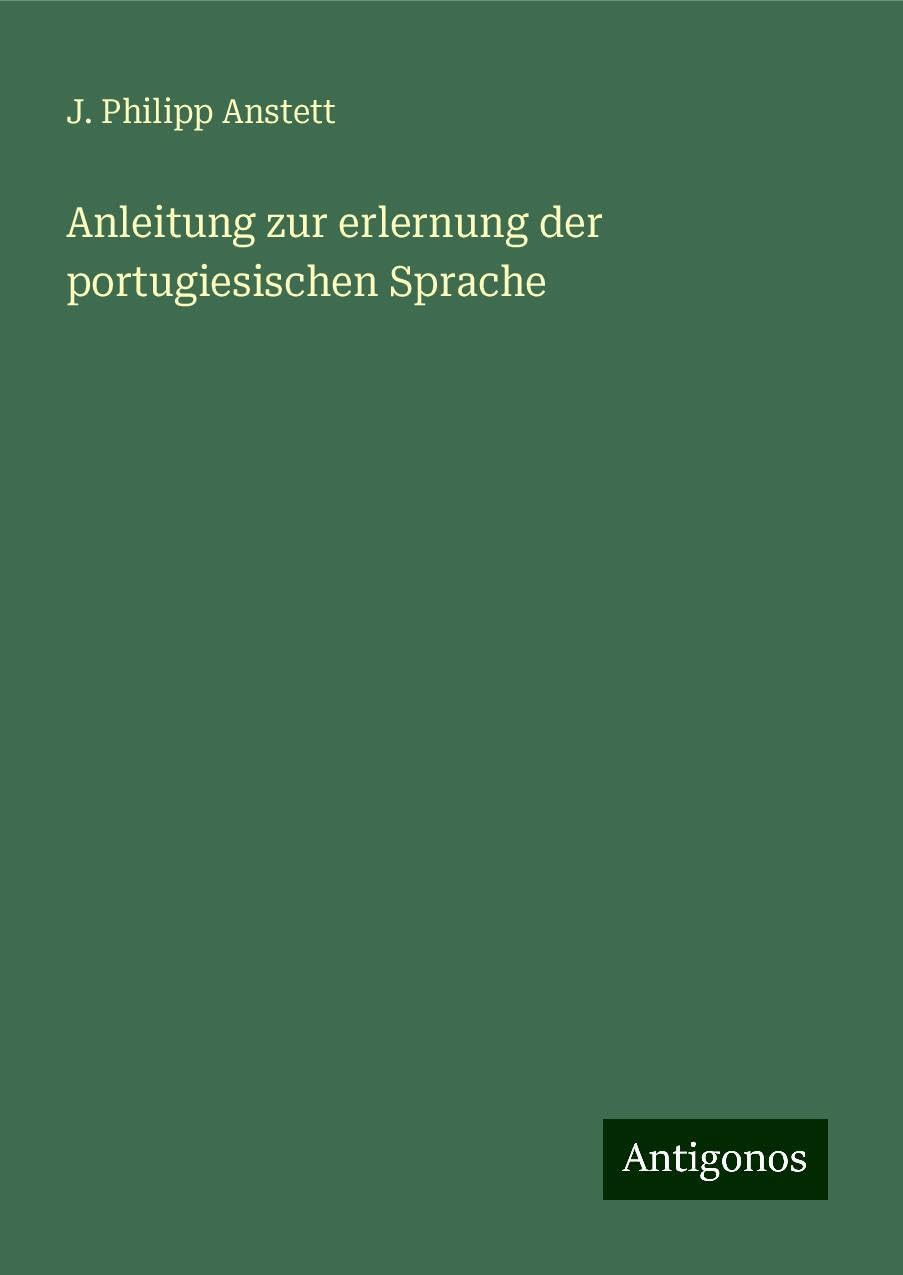 Anleitung zur erlernung der portugiesischen Sprache Classics