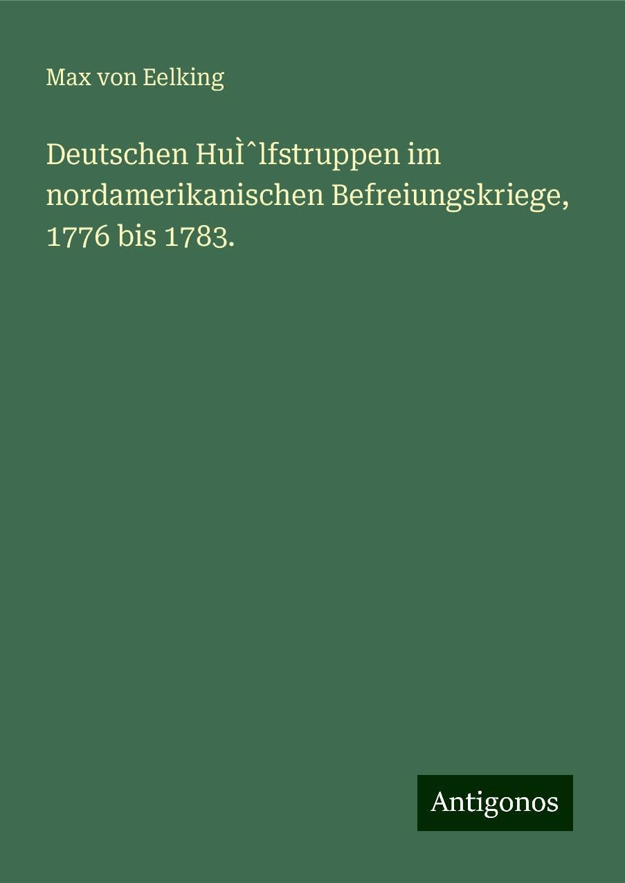 Deutschen HuÌ¿lfstruppen im nordamerikanischen Befreiungskriege, 1776 bis 1783. Classics