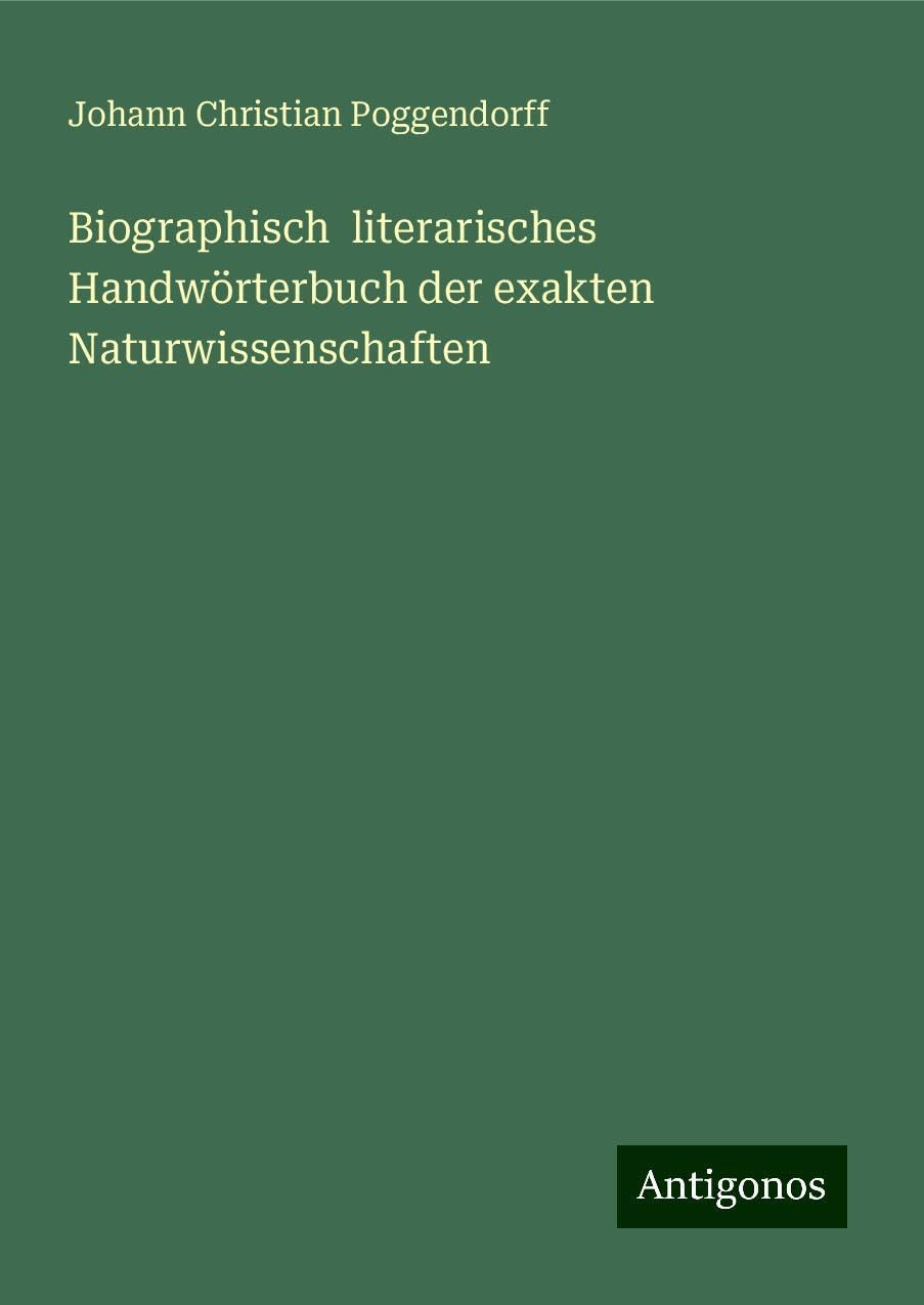 Biographisch  literarisches Handwörterbuch der exakten Naturwissenschaften Classics