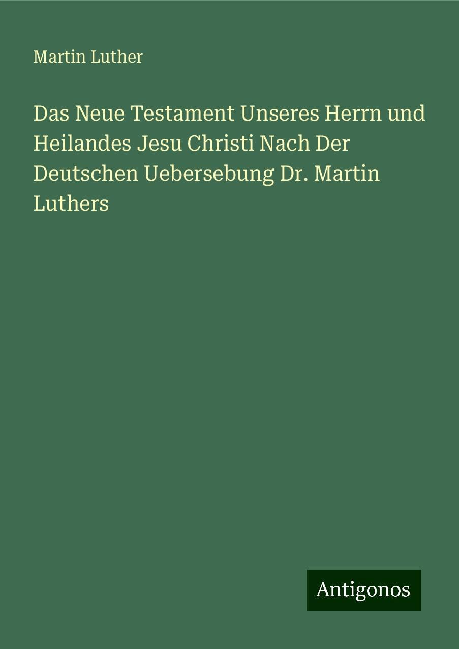 Das Neue Testament Unseres Herrn und Heilandes Jesu Christi Nach Der Deutschen Uebersebung Dr. Martin Luthers Books