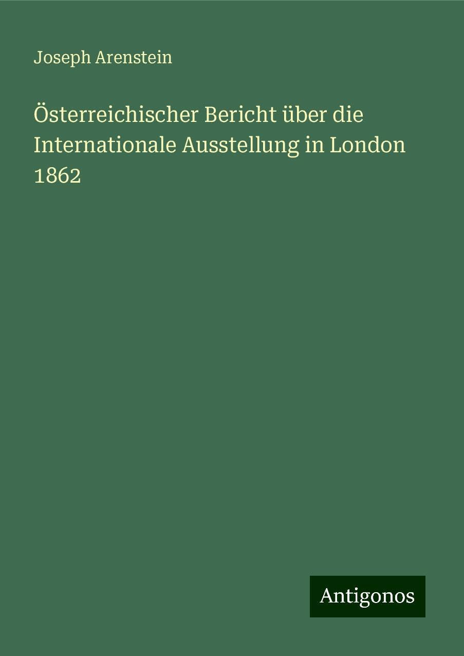 Österreichischer Bericht über die Internationale Ausstellung in London 1862 Classics