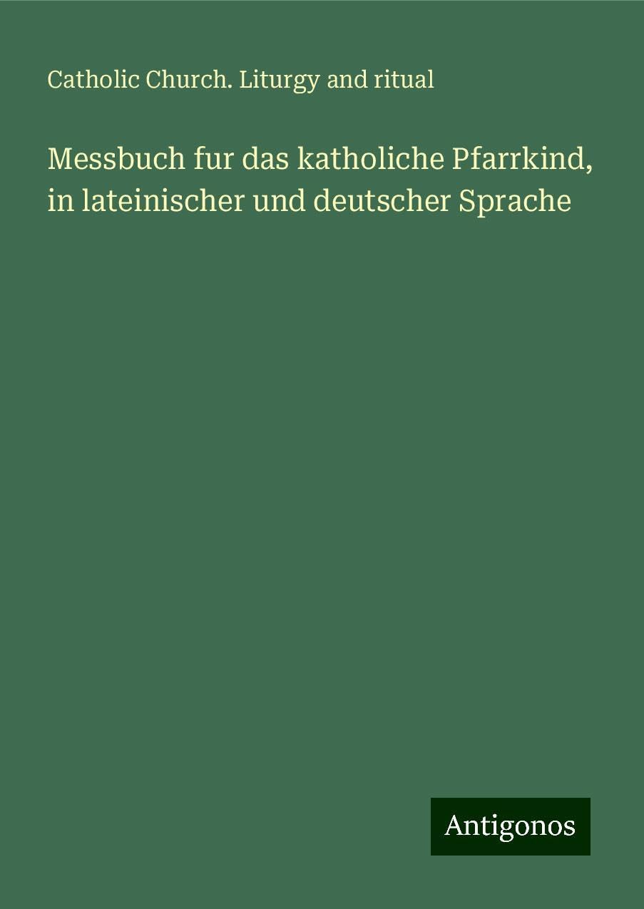 Messbuch fur das katholiche Pfarrkind, in lateinischer und deutscher Sprache Books