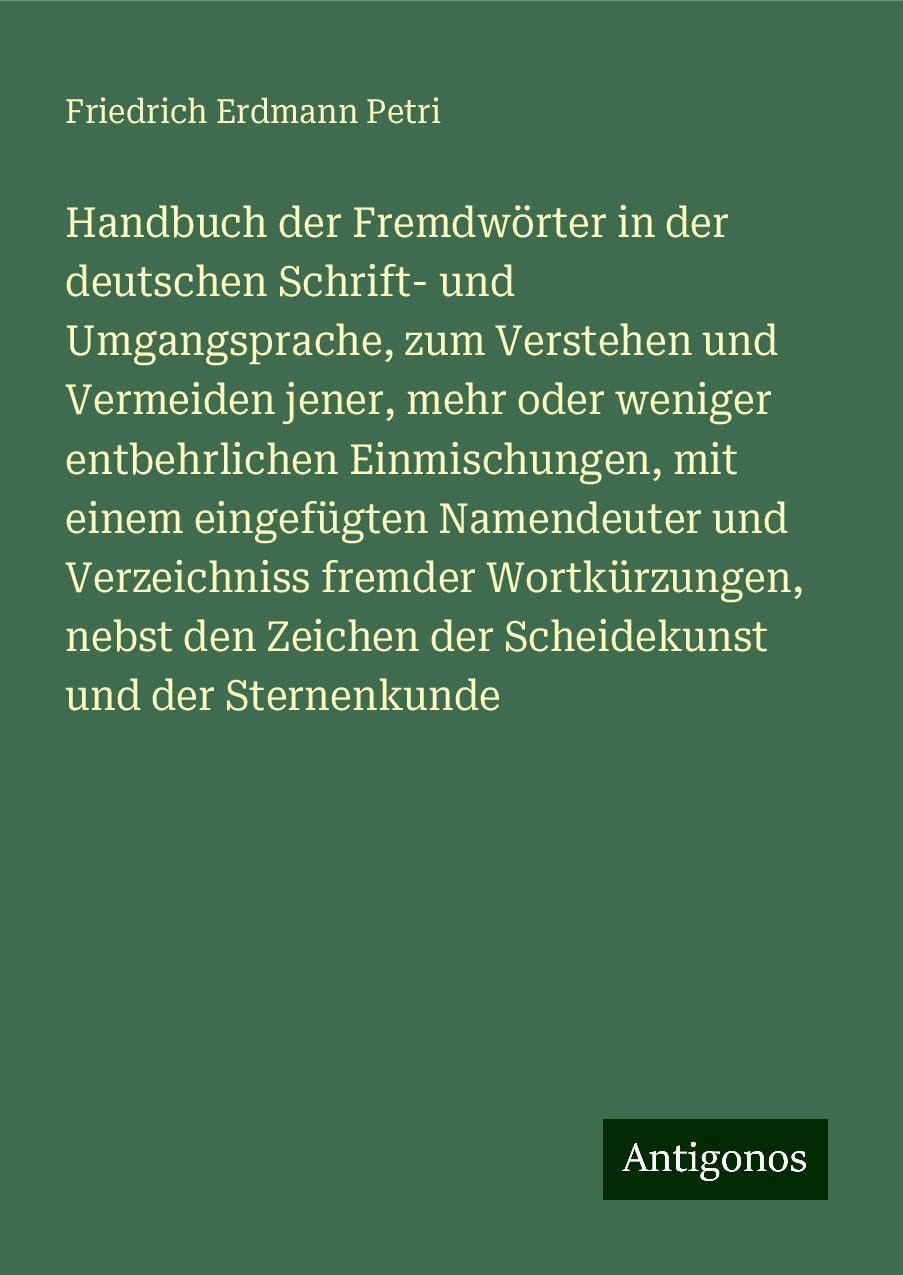 Handbuch der Fremdwörter in der deutschen Schrift- und Umgangsprache, zum Verstehen und Vermeiden jener, mehr oder weniger entbehrlichen Einmischungen, mit einem eingefügten Namendeuter und Verzeichniss fremder Wortkürzungen, nebst den Zeichen der Sche... Books
