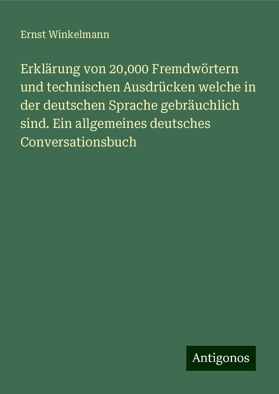 Erklärung von 20,000 Fremdwörtern und technischen Ausdrücken welche in der deutschen Sprache gebräuchlich sind. Ein allgemeines deutsches Conversationsbuch Books