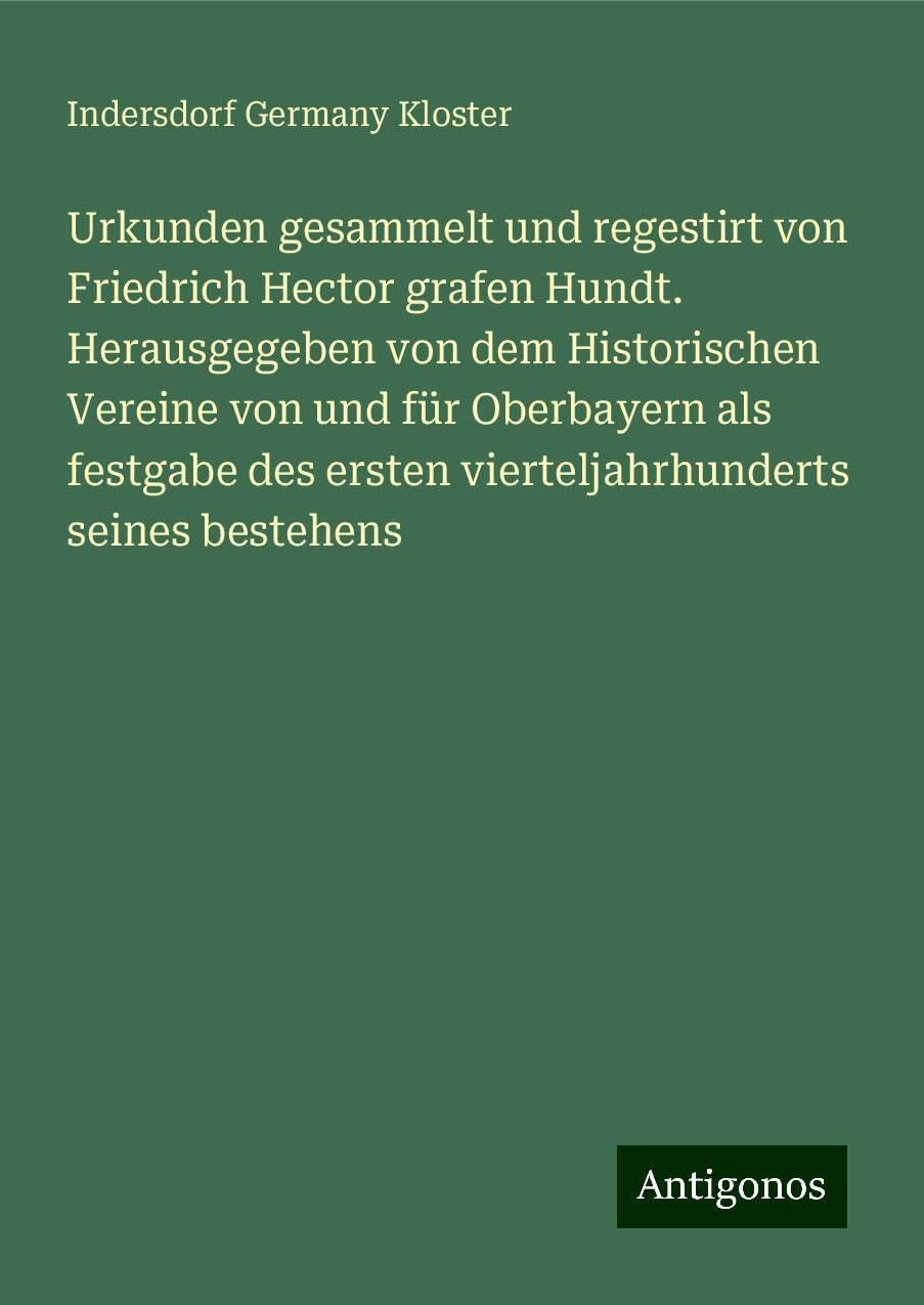 Urkunden gesammelt und regestirt von Friedrich Hector grafen Hundt. Herausgegeben von dem Historischen Vereine von und für Oberbayern als festgabe des ersten vierteljahrhunderts seines bestehens Books