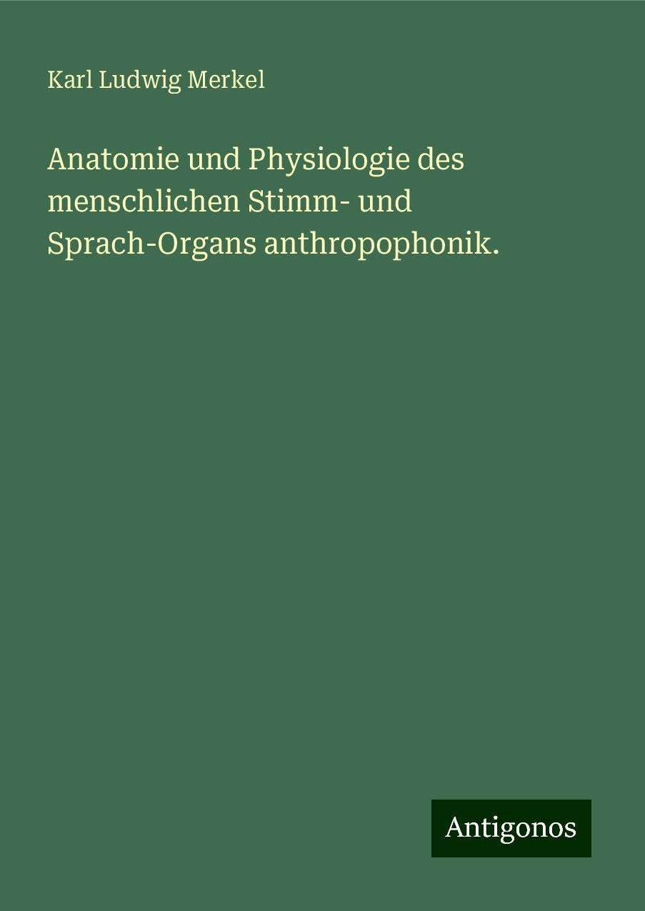 Anatomie und Physiologie des menschlichen Stimm- und Sprach-Organs anthropophonik. Books