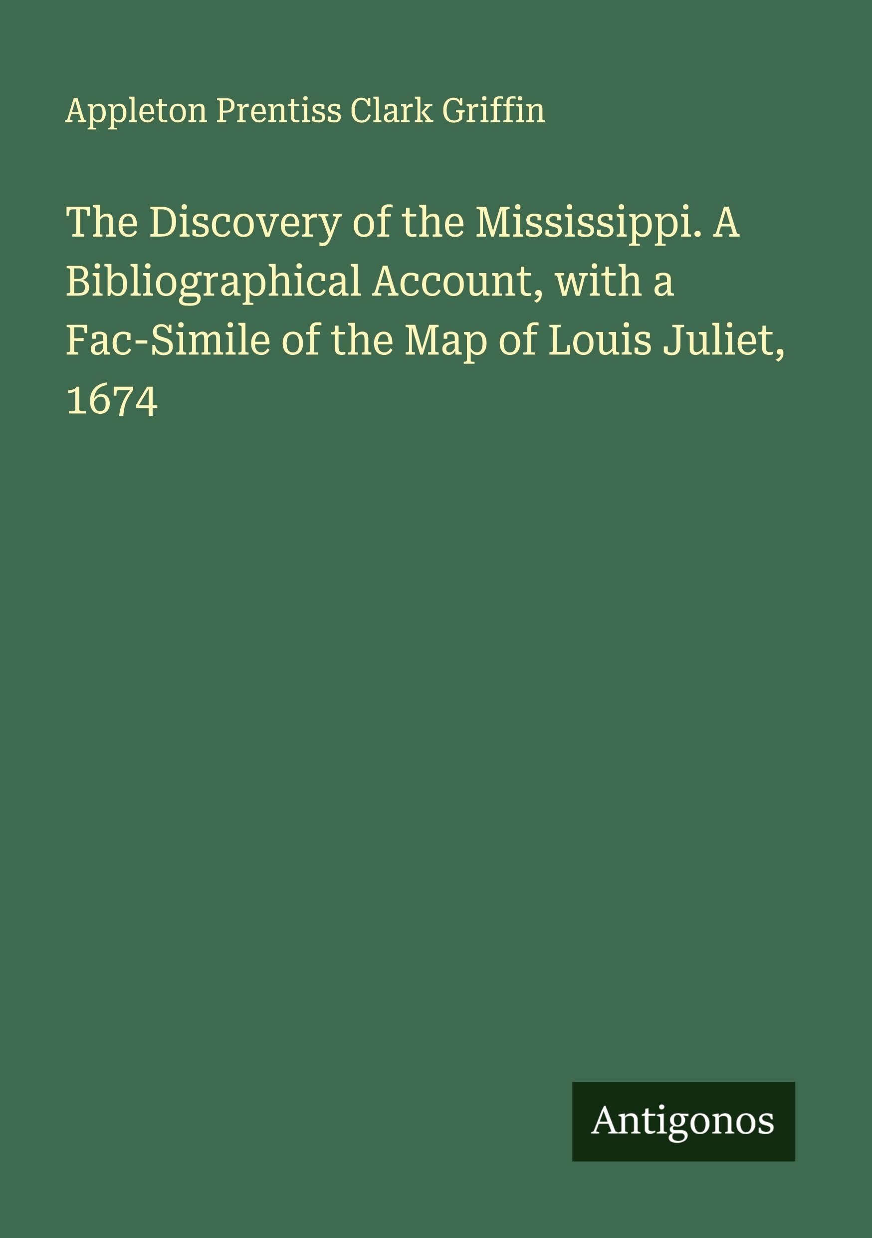 The Discovery of the Mississippi. A Bibliographical Account, with a Fac-Simile of the Map of Louis Juliet, 1674 Classics