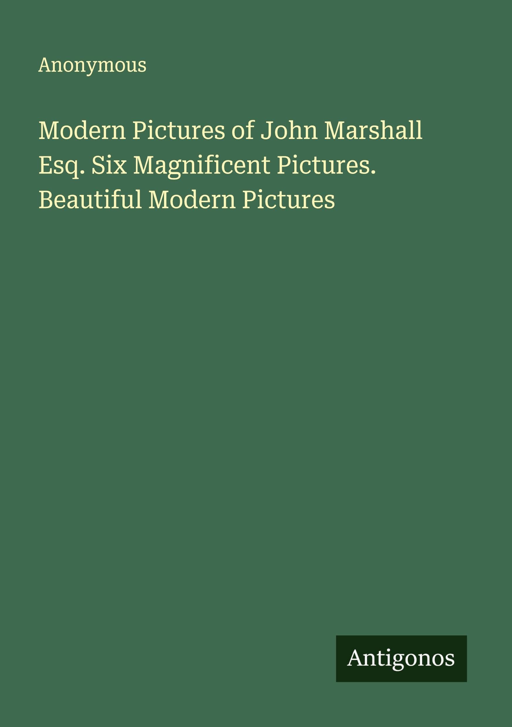 Modern Pictures of John Marshall Esq. Six Magnificent Pictures. Beautiful Modern Pictures Classics