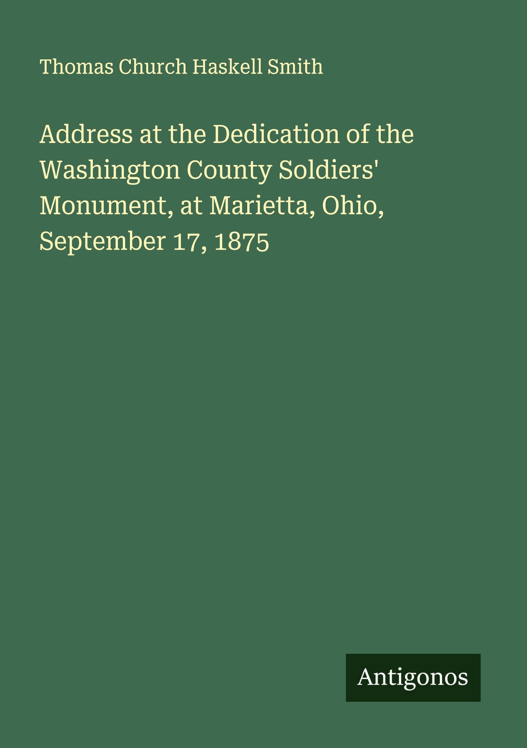 Address at the Dedication of the Washington County Soldiers' Monument, at Marietta, Ohio, September 17, 1875 Classics