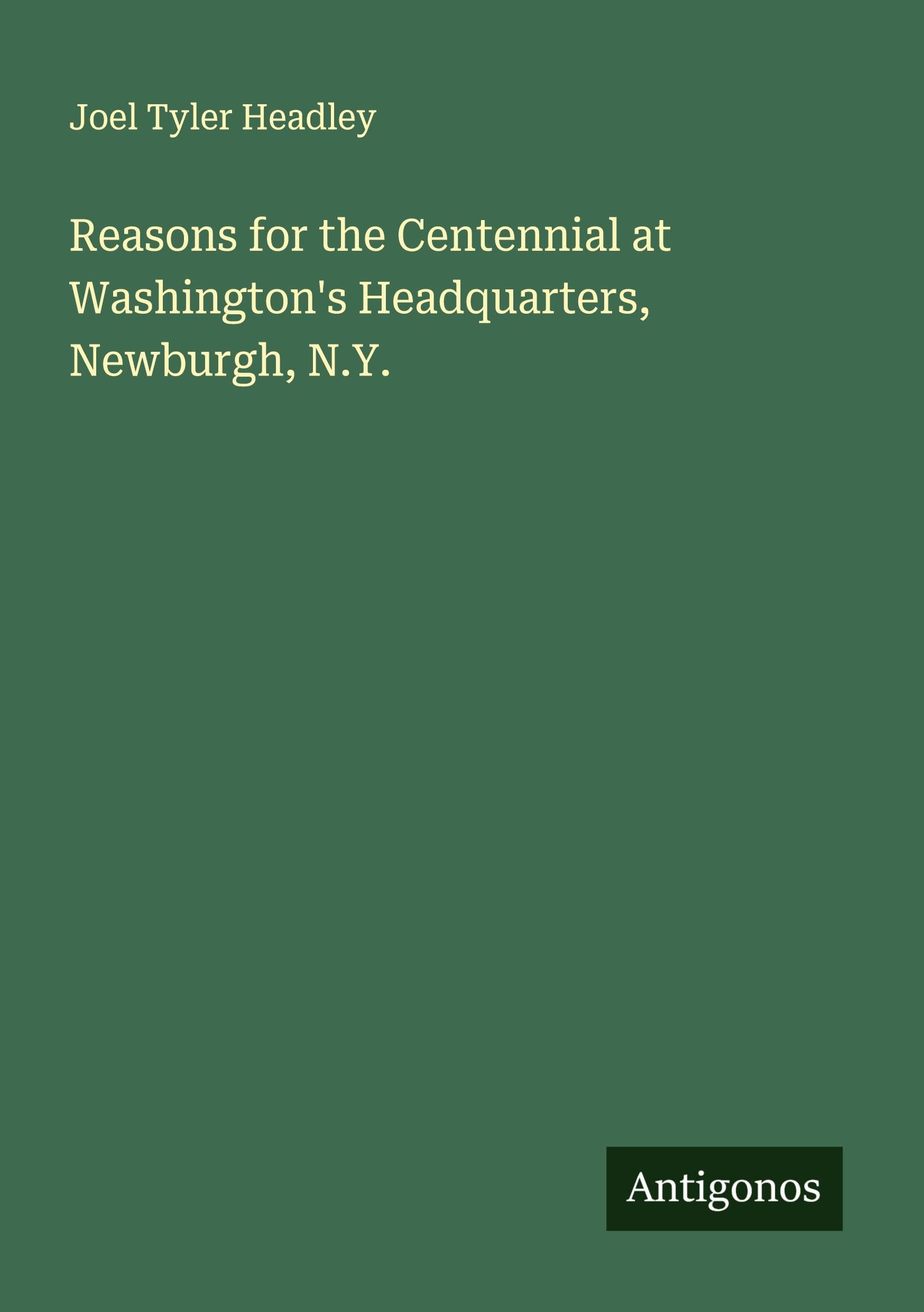Reasons for the Centennial at Washington's Headquarters, Newburgh, N.Y. Classics