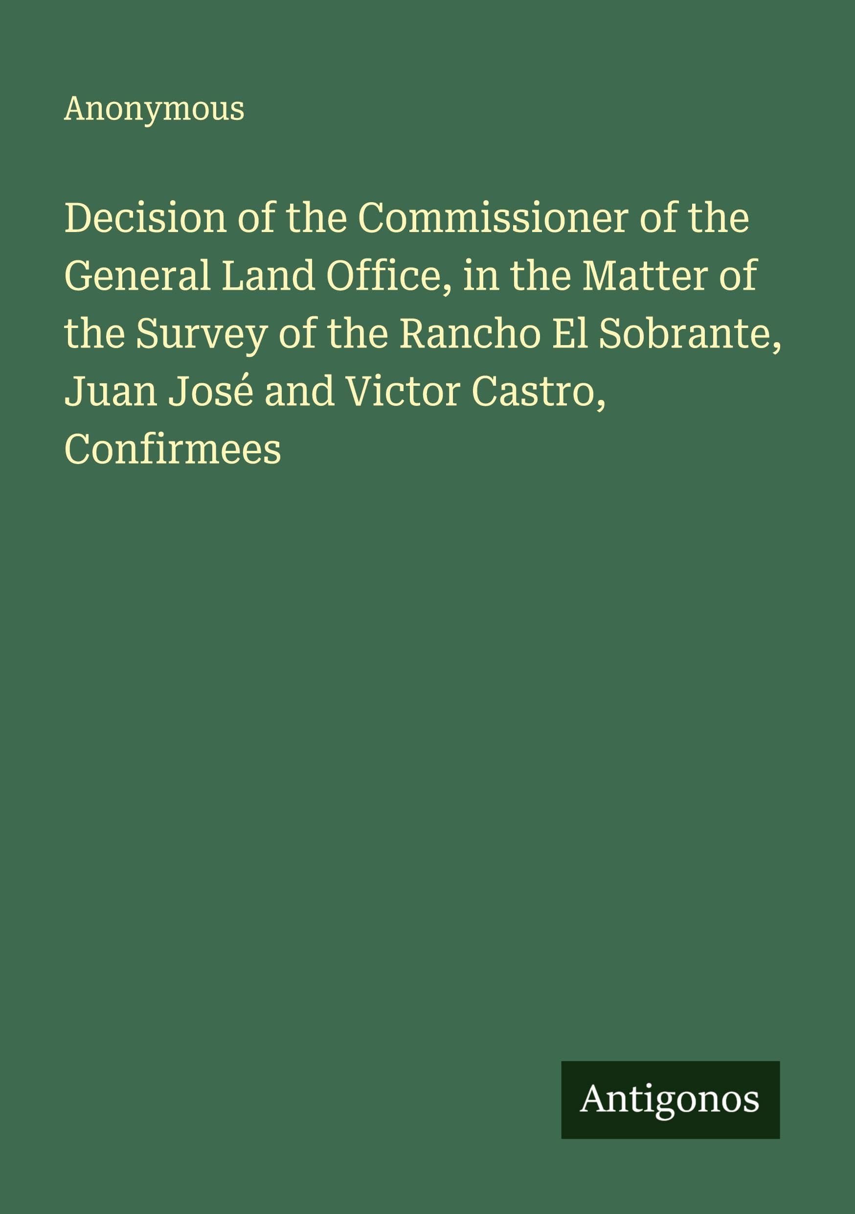 Decision of the Commissioner of the General Land Office, in the Matter of the Survey of the Rancho El Sobrante, Juan José and Victor Castro, Confirmees Classics