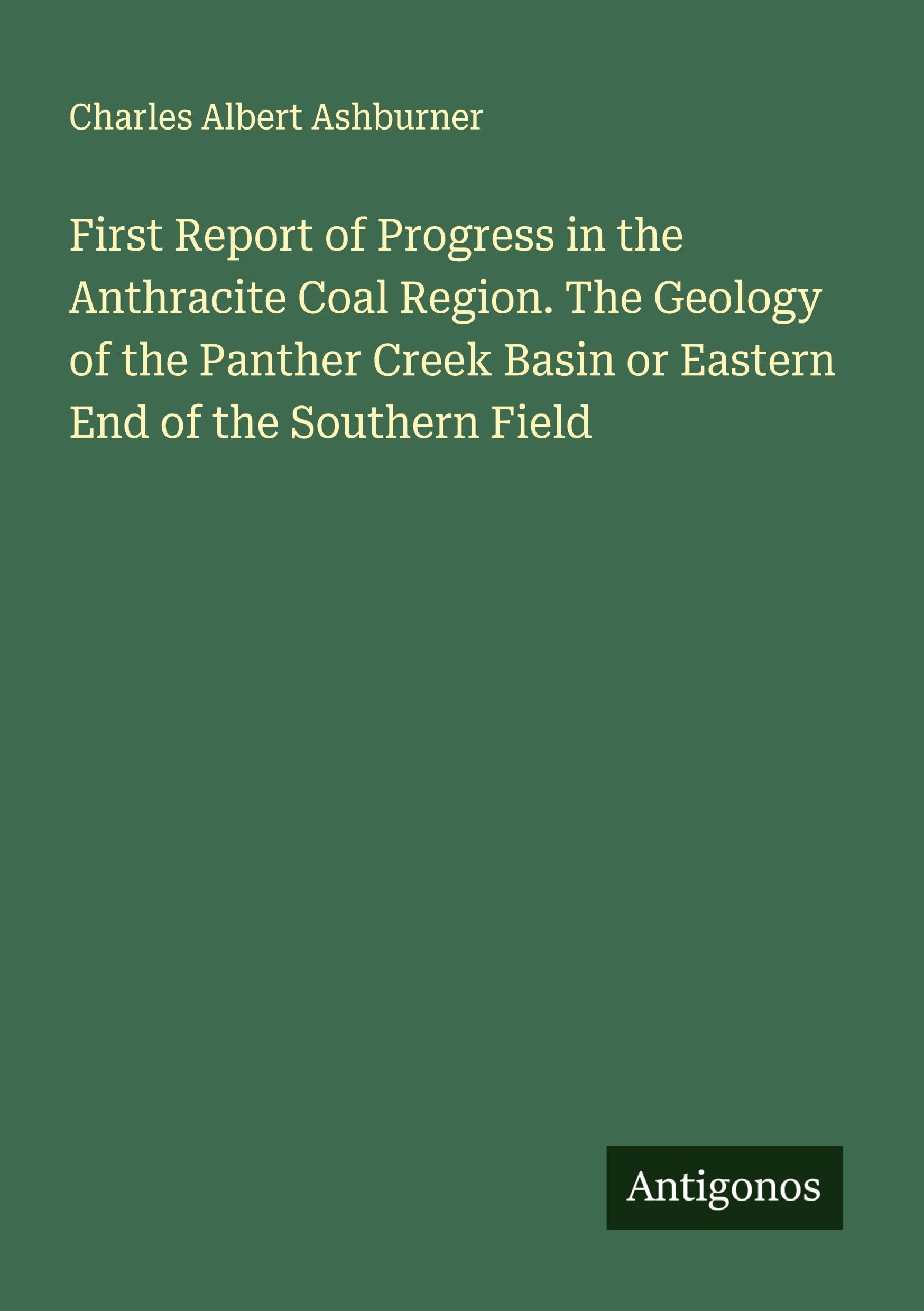 First Report of Progress in the Anthracite Coal Region. The Geology of the Panther Creek Basin or Eastern End of the Southern Field Classics
