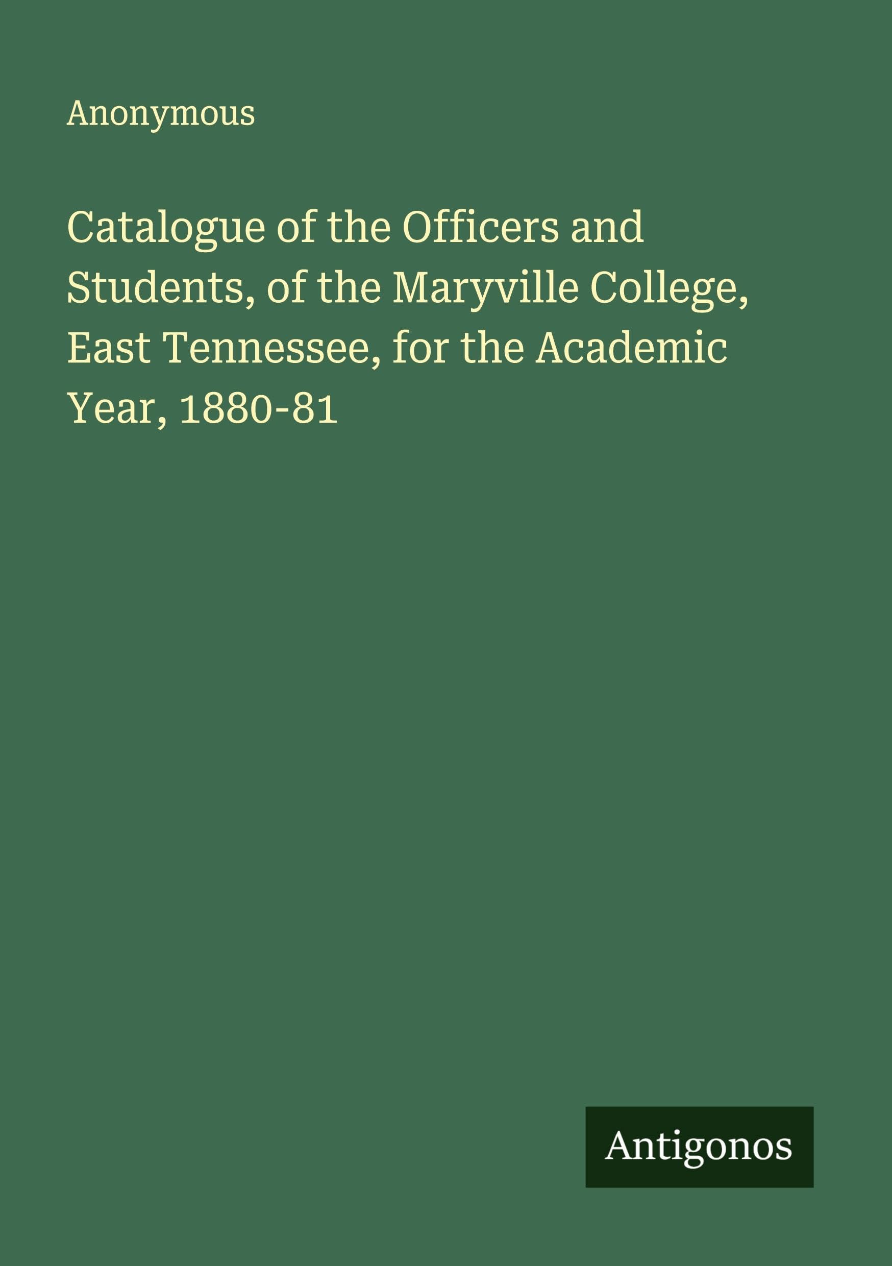 Catalogue of the Officers and Students, of the Maryville College, East Tennessee, for the Academic Year, 1880-81 Classics