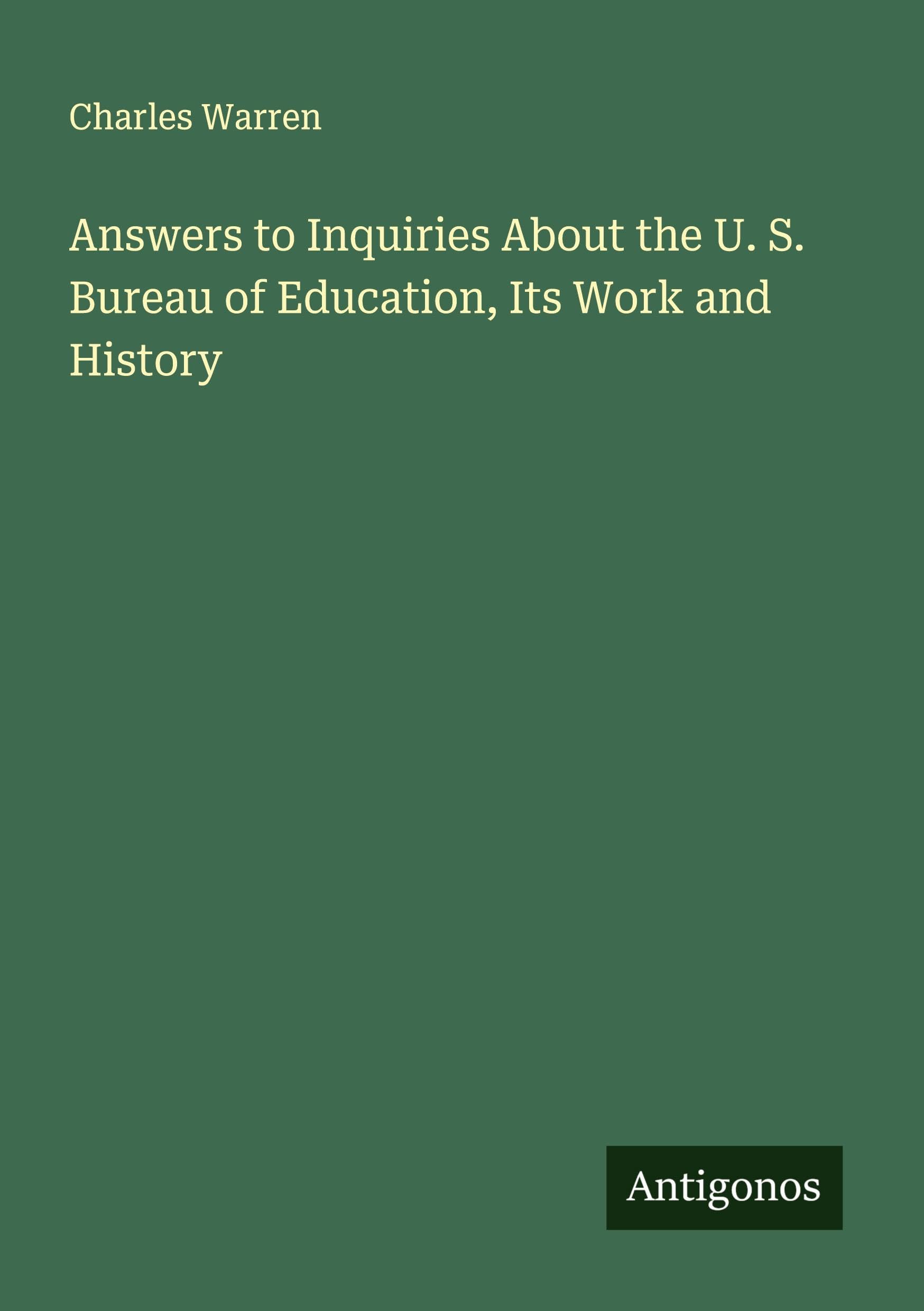 Answers to Inquiries About the U. S. Bureau of Education, Its Work and History Classics