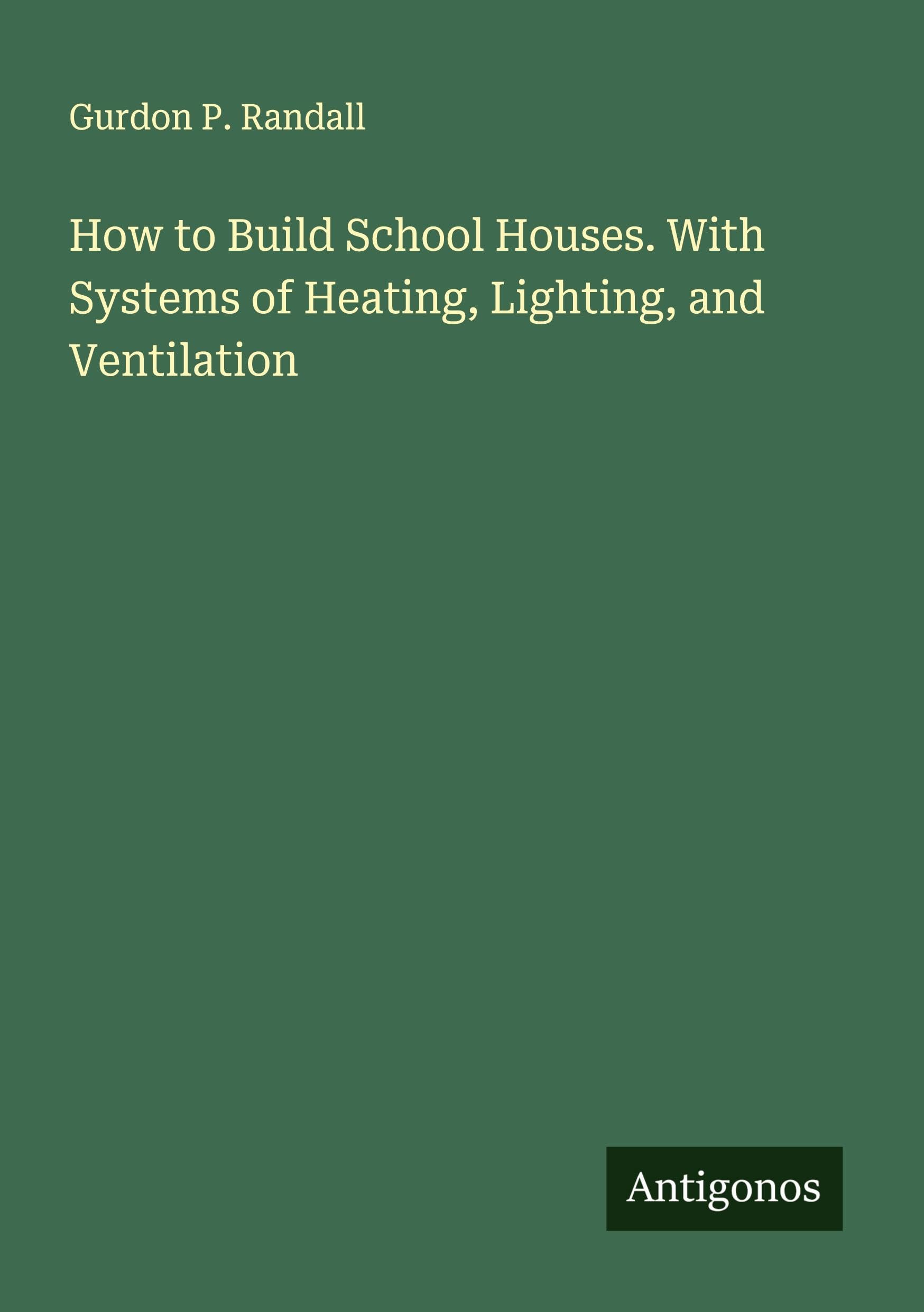 How to Build School Houses. With Systems of Heating, Lighting, and Ventilation Classics