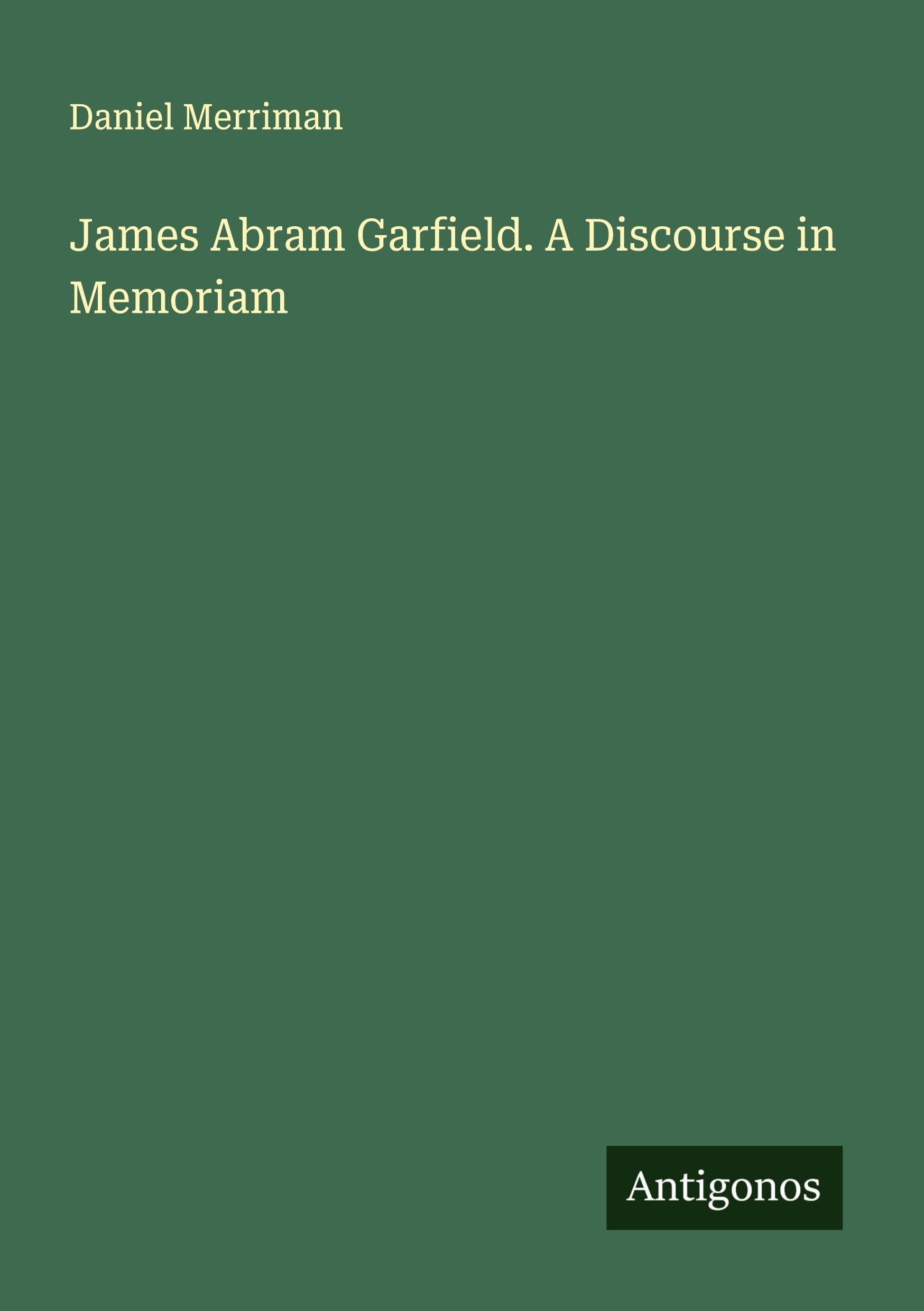 Product Image: James Abram Garfield. A Discourse in Memoriam