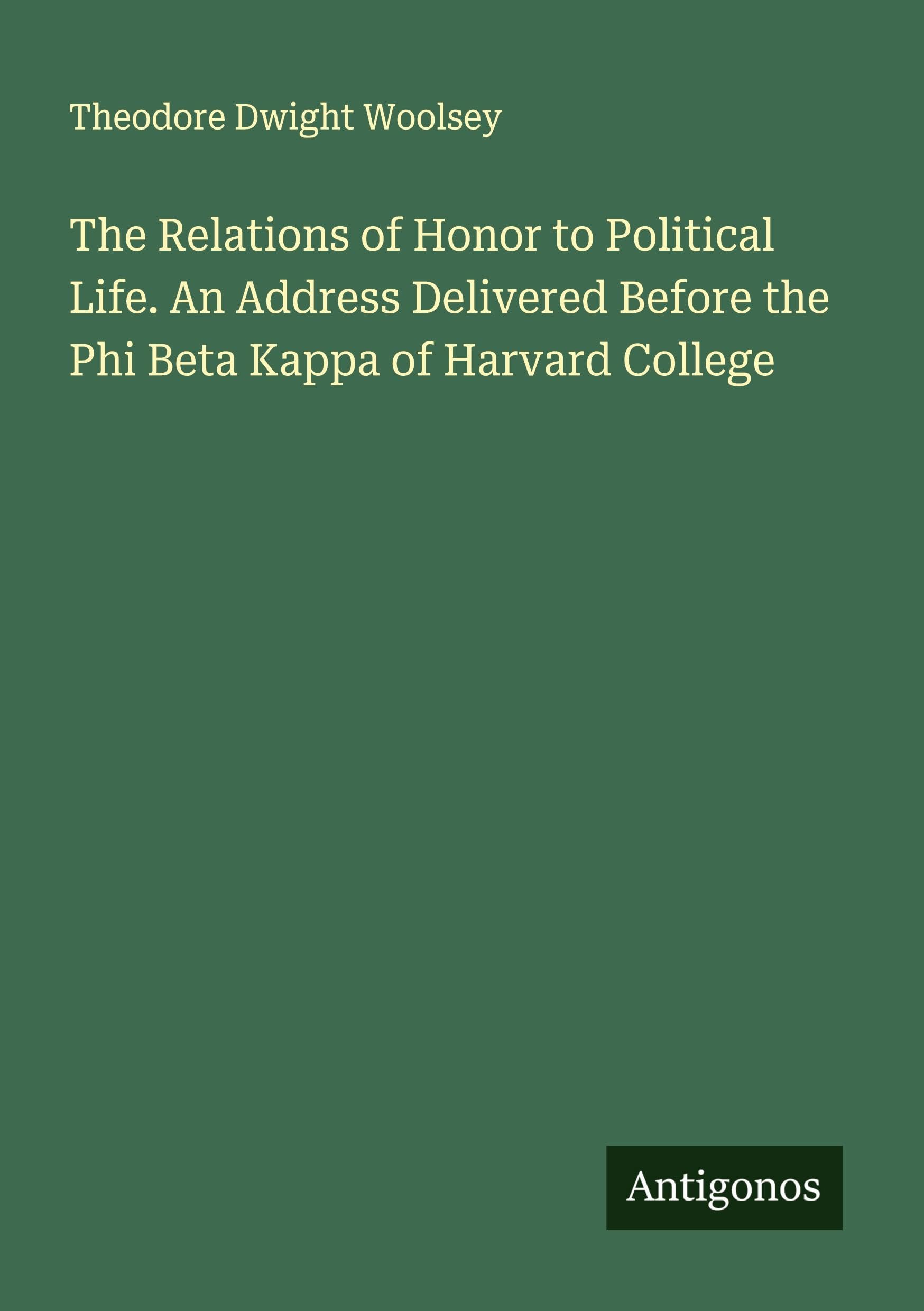 The Relations of Honor to Political Life. An Address Delivered Before the Phi Beta Kappa of Harvard College Classics