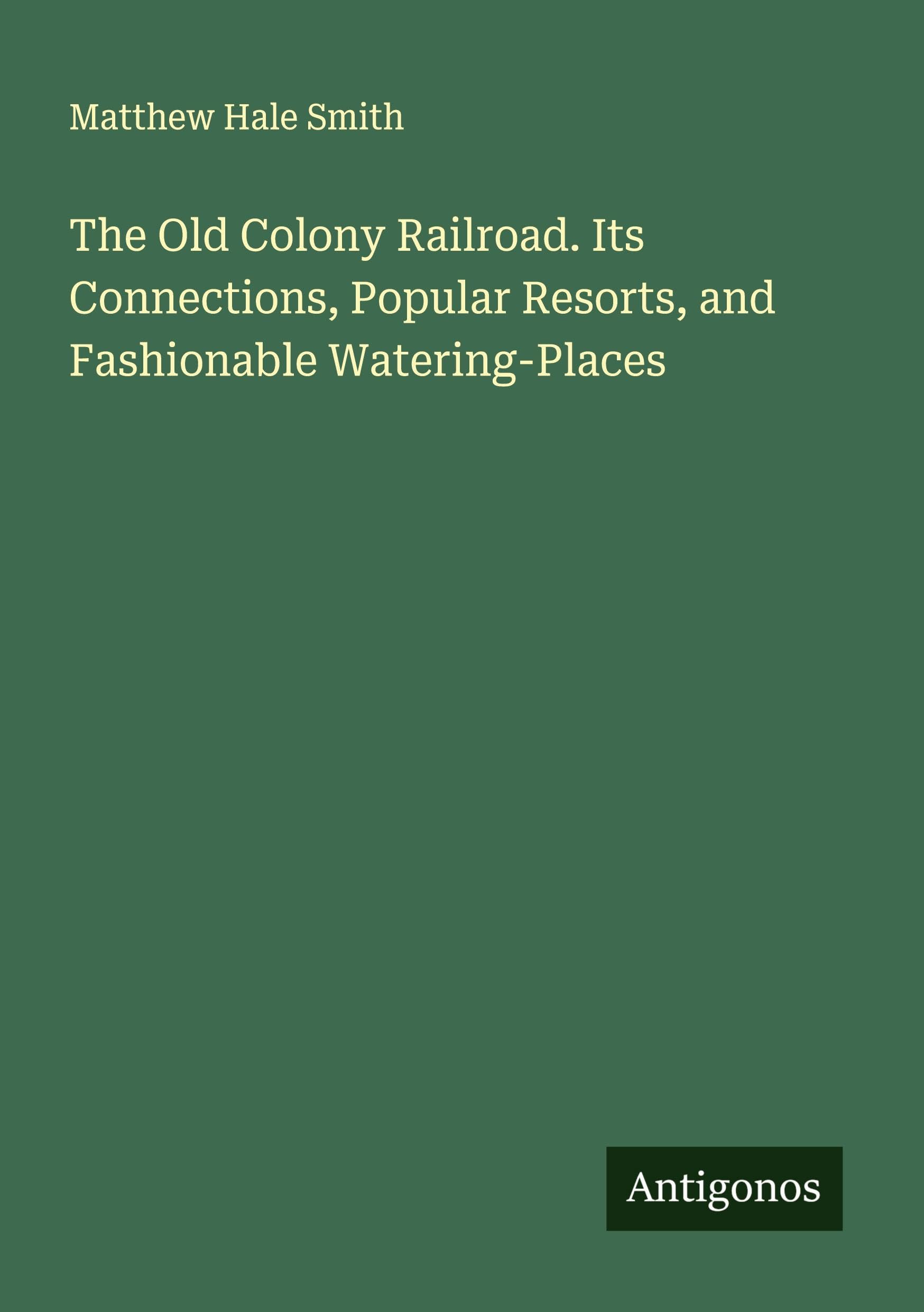 The Old Colony Railroad. Its Connections, Popular Resorts, and Fashionable Watering-Places Classics