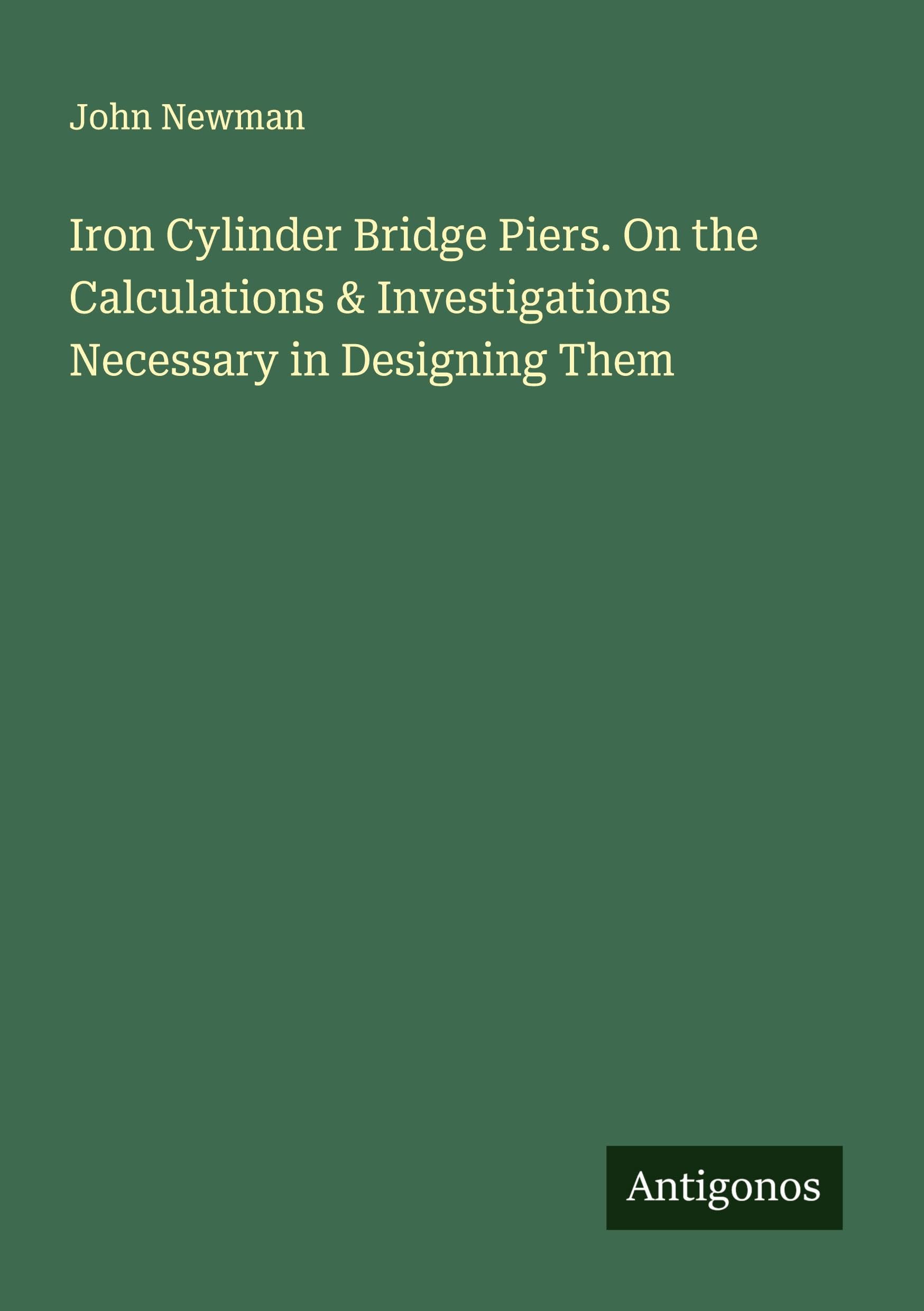 Iron Cylinder Bridge Piers. On the Calculations & Investigations Necessary in Designing Them Classics