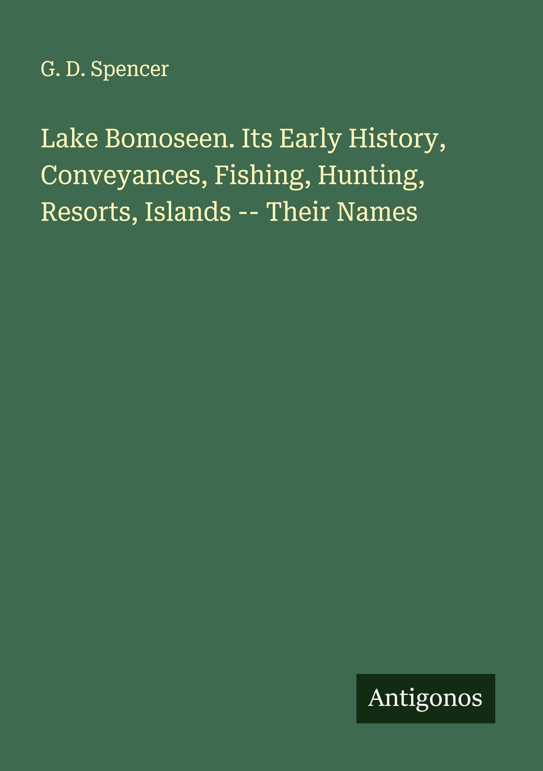 Lake Bomoseen. Its Early History, Conveyances, Fishing, Hunting, Resorts, Islands -- Their Names Classics
