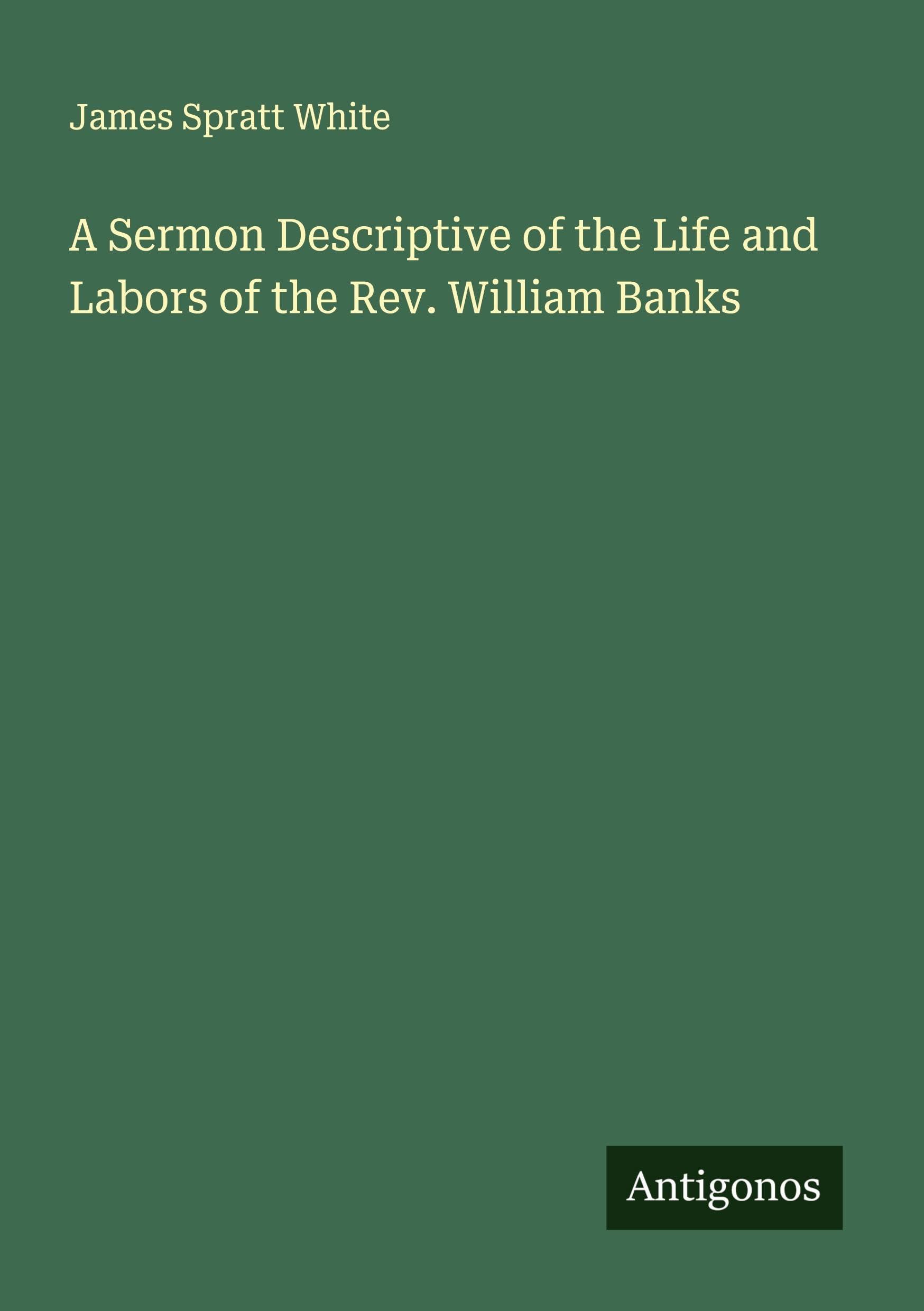 A Sermon Descriptive of the Life and Labors of the Rev. William Banks Classics