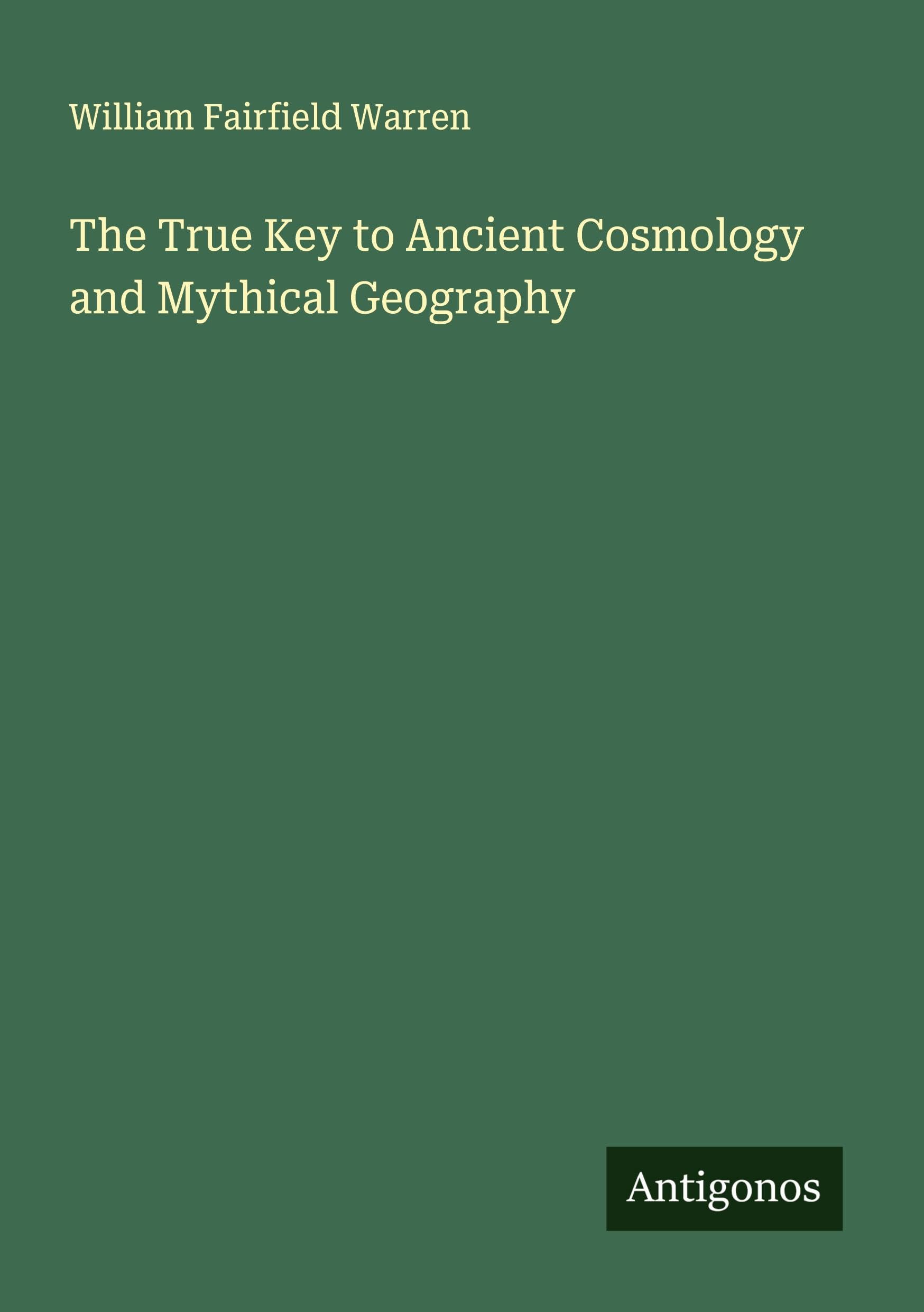 The True Key to Ancient Cosmology and Mythical Geography Classics