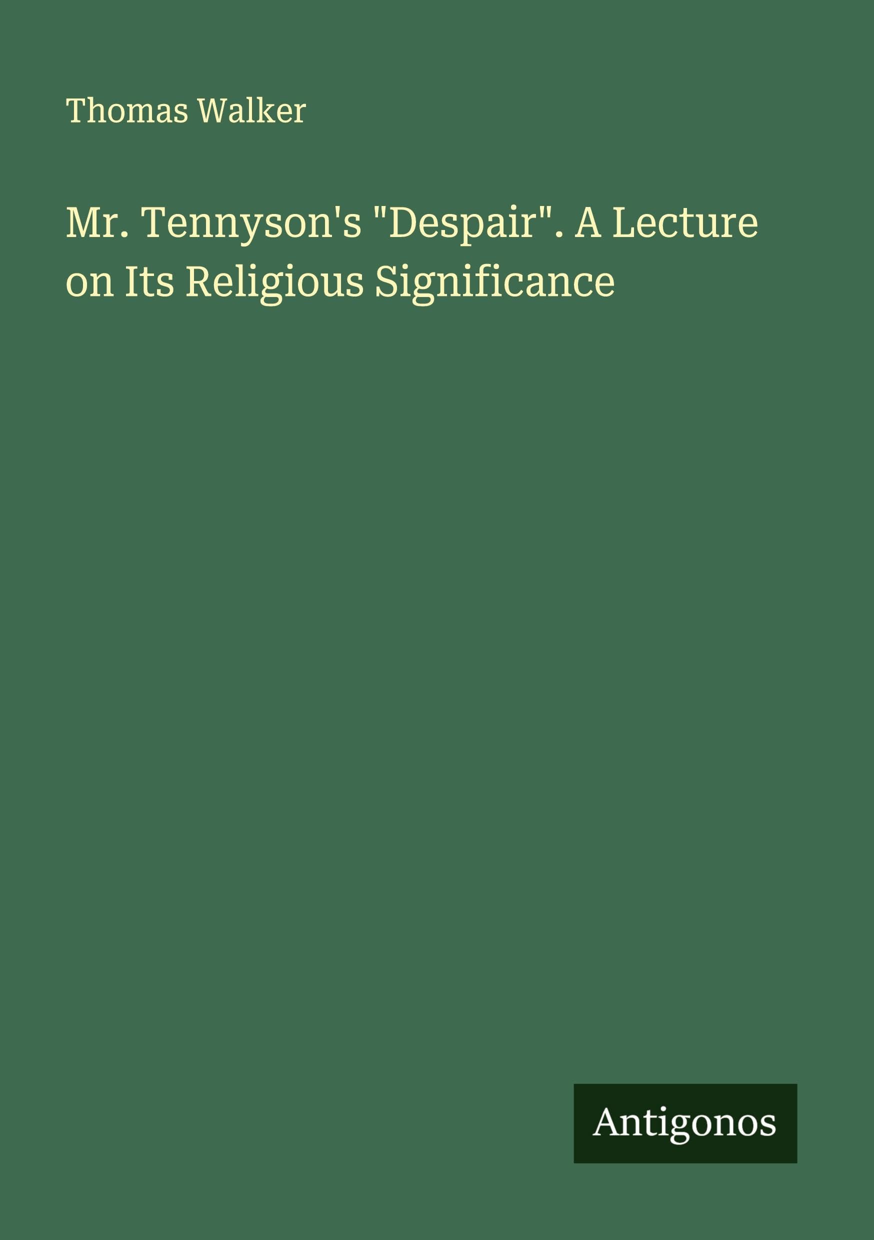 Mr. Tennyson's "Despair". A Lecture on Its Religious Significance Classics