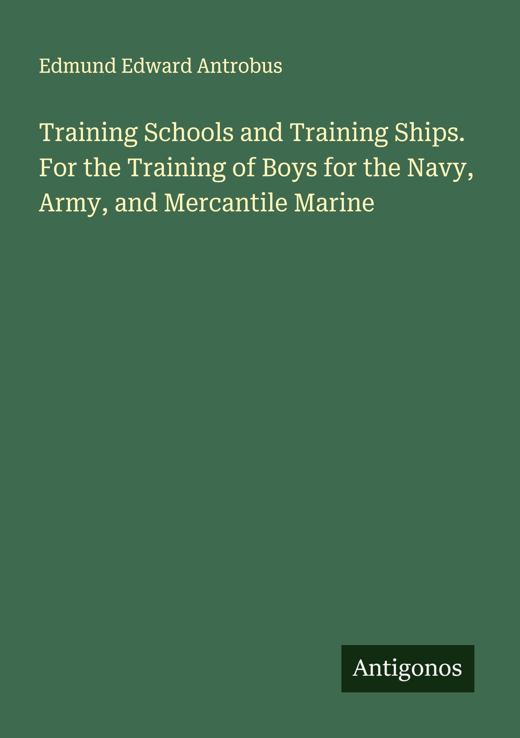 Training Schools and Training Ships. For the Training of Boys for the Navy, Army, and Mercantile Marine Classics