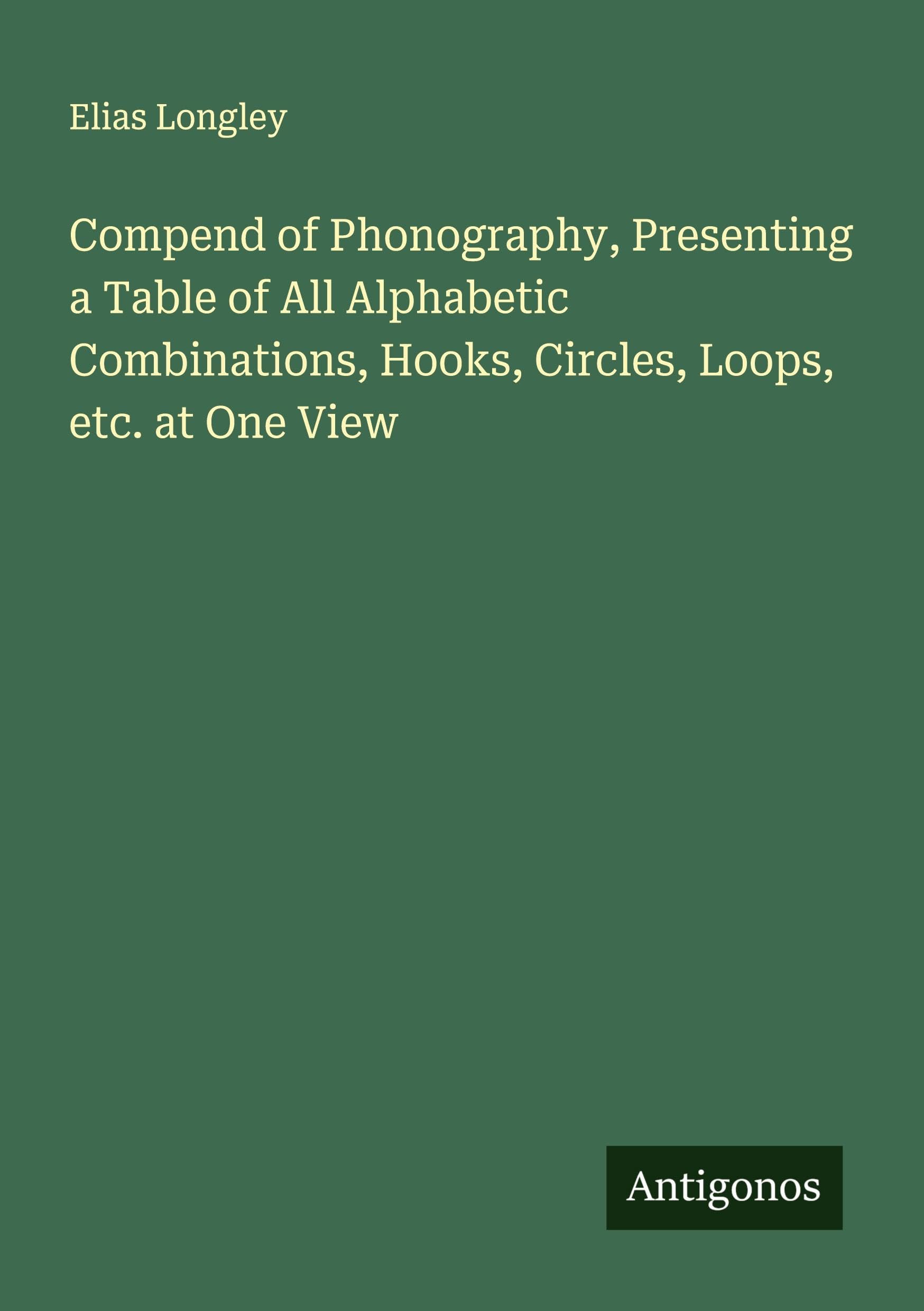 Compend of Phonography, Presenting a Table of All Alphabetic Combinations, Hooks, Circles, Loops, etc. at One View Classics