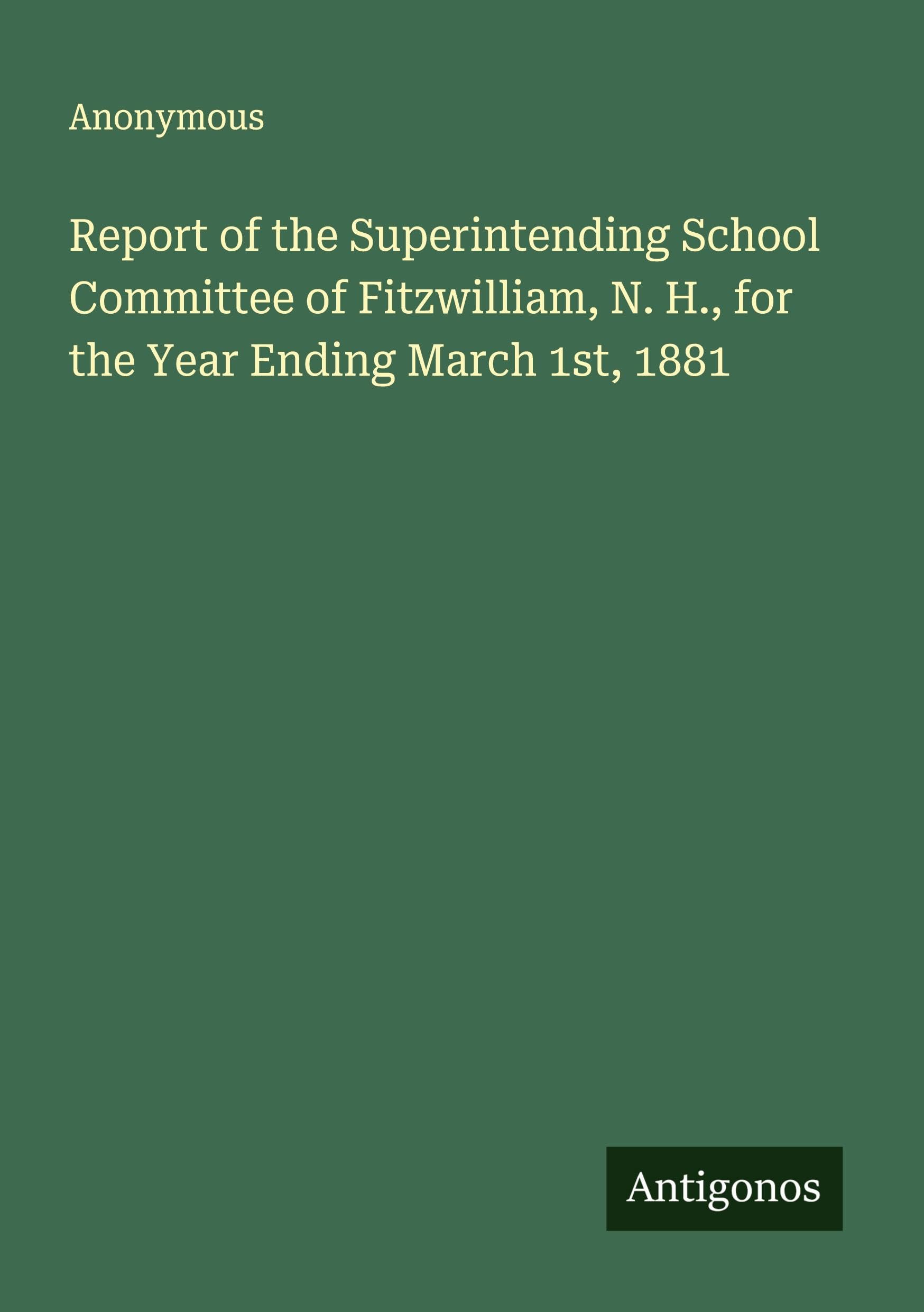 Report of the Superintending School Committee of Fitzwilliam, N. H., for the Year Ending March 1st, 1881 Classics