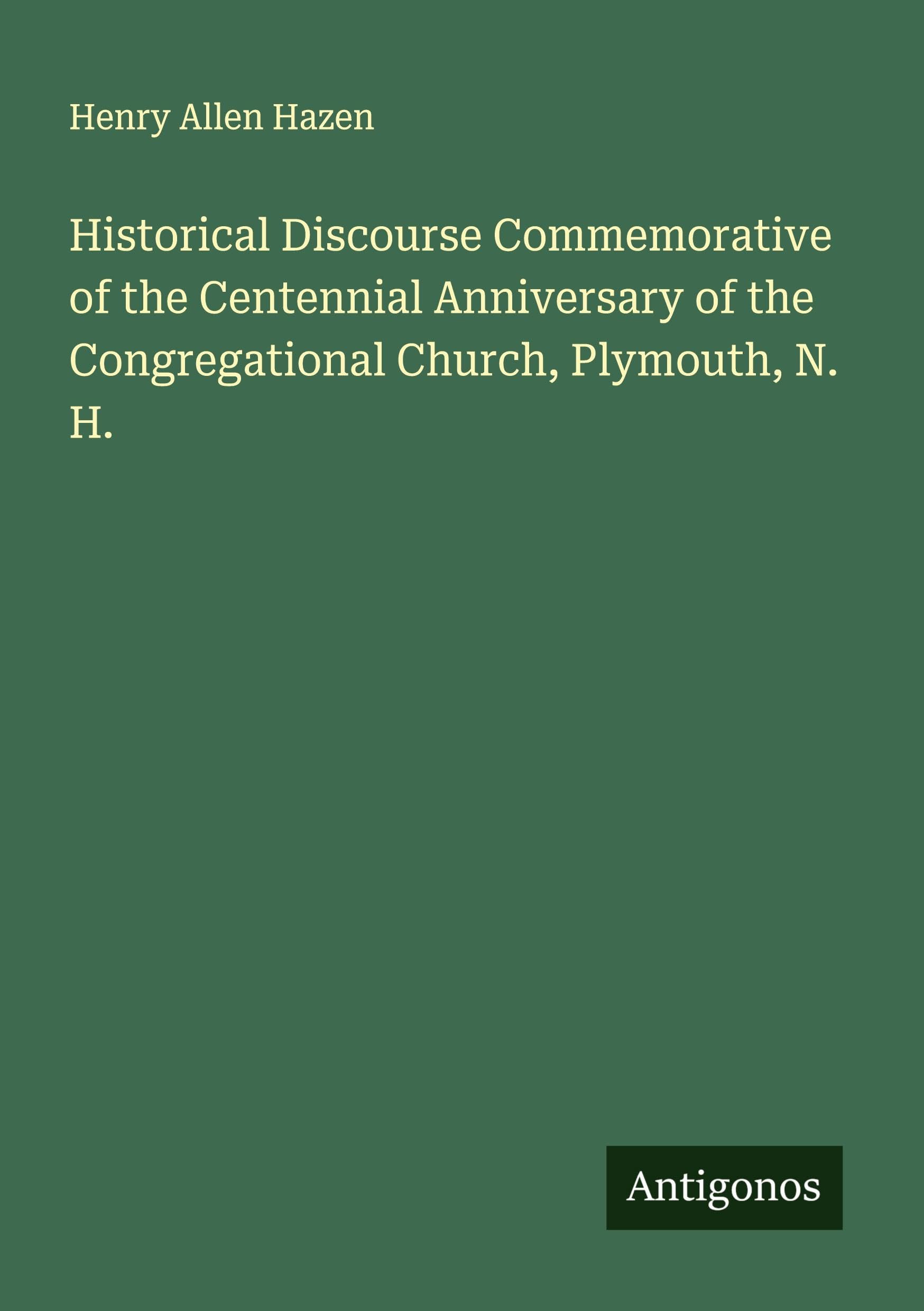 Historical Discourse Commemorative of the Centennial Anniversary of the Congregational Church, Plymouth, N. H. Classics