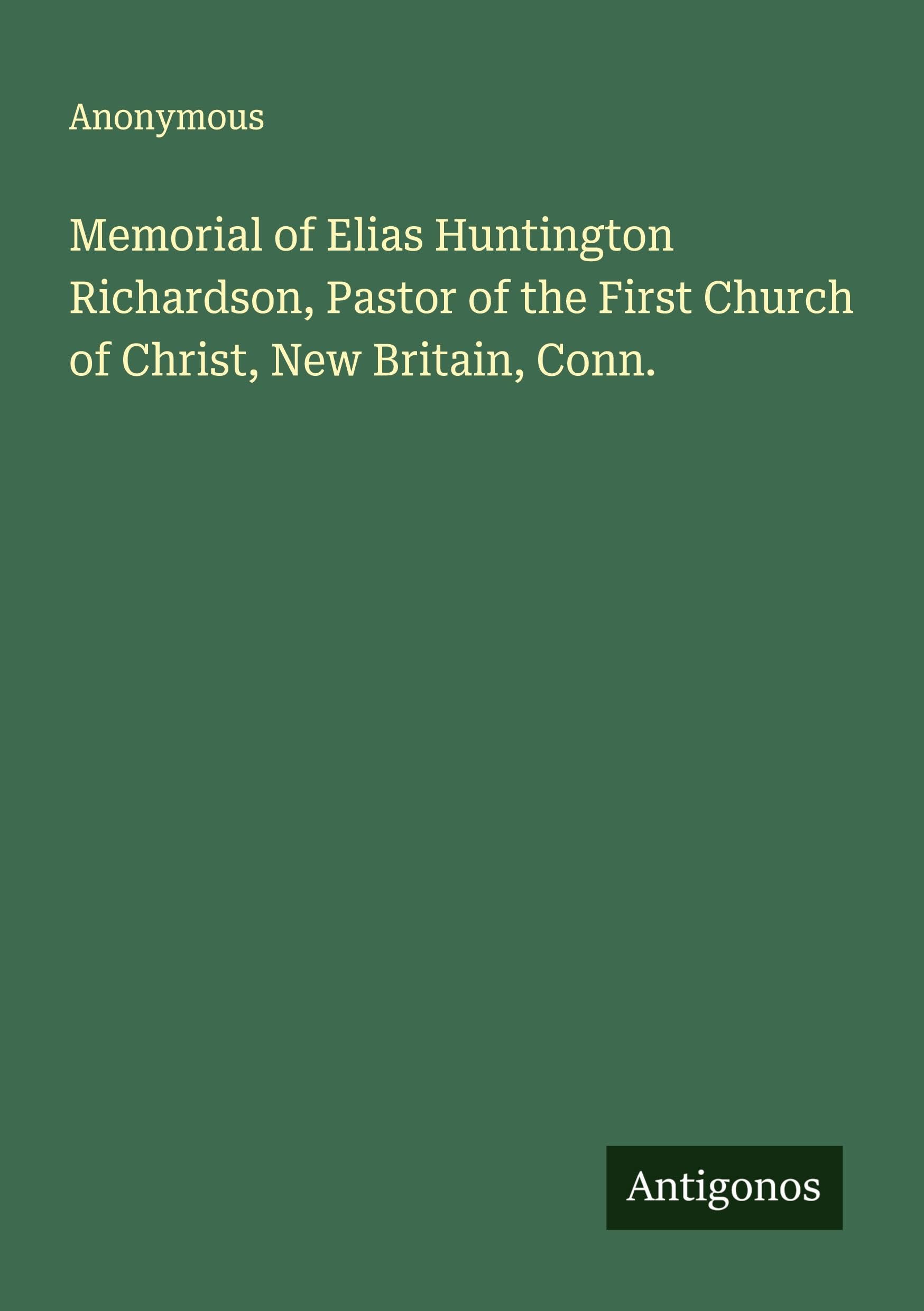 Memorial of Elias Huntington Richardson, Pastor of the First Church of Christ, New Britain, Conn. Classics