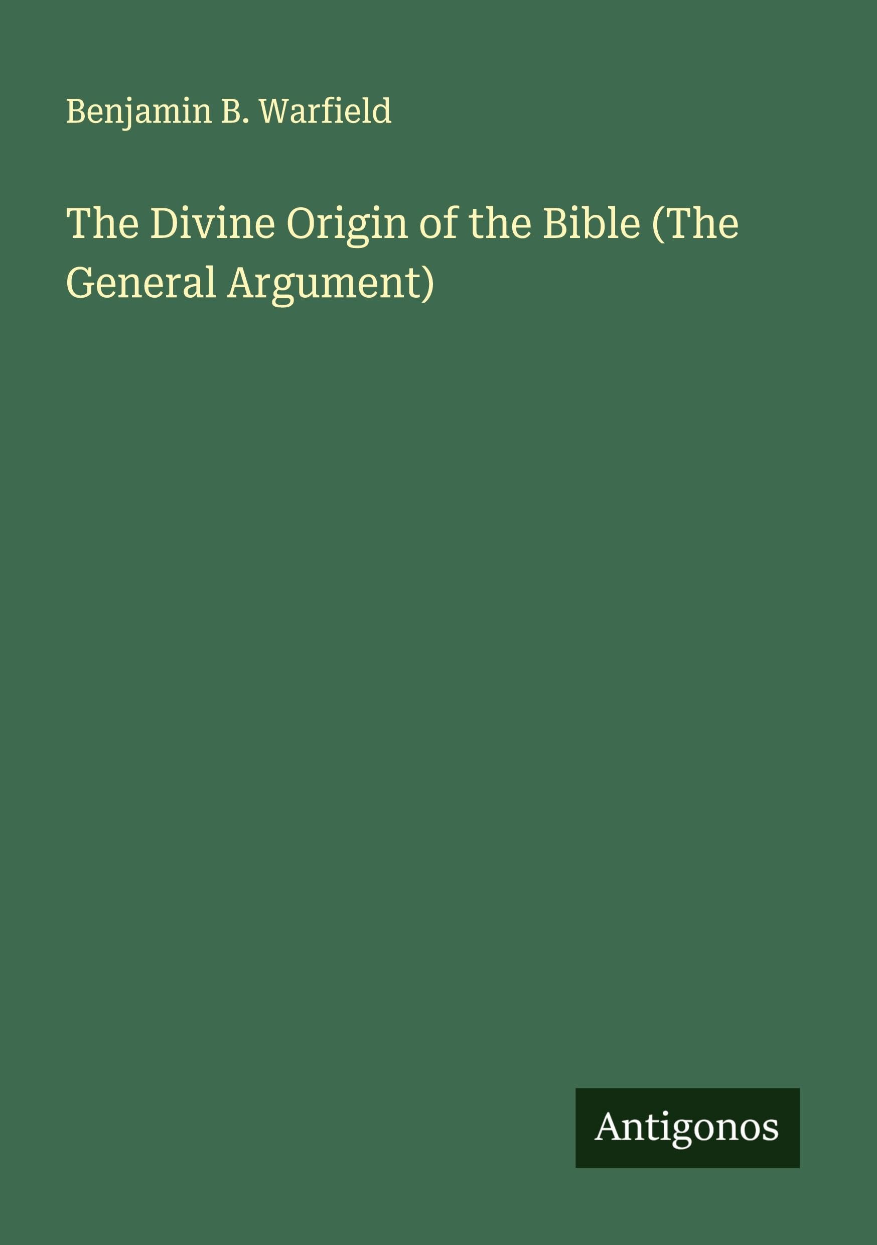 The Divine Origin of the Bible (The General Argument) Classics