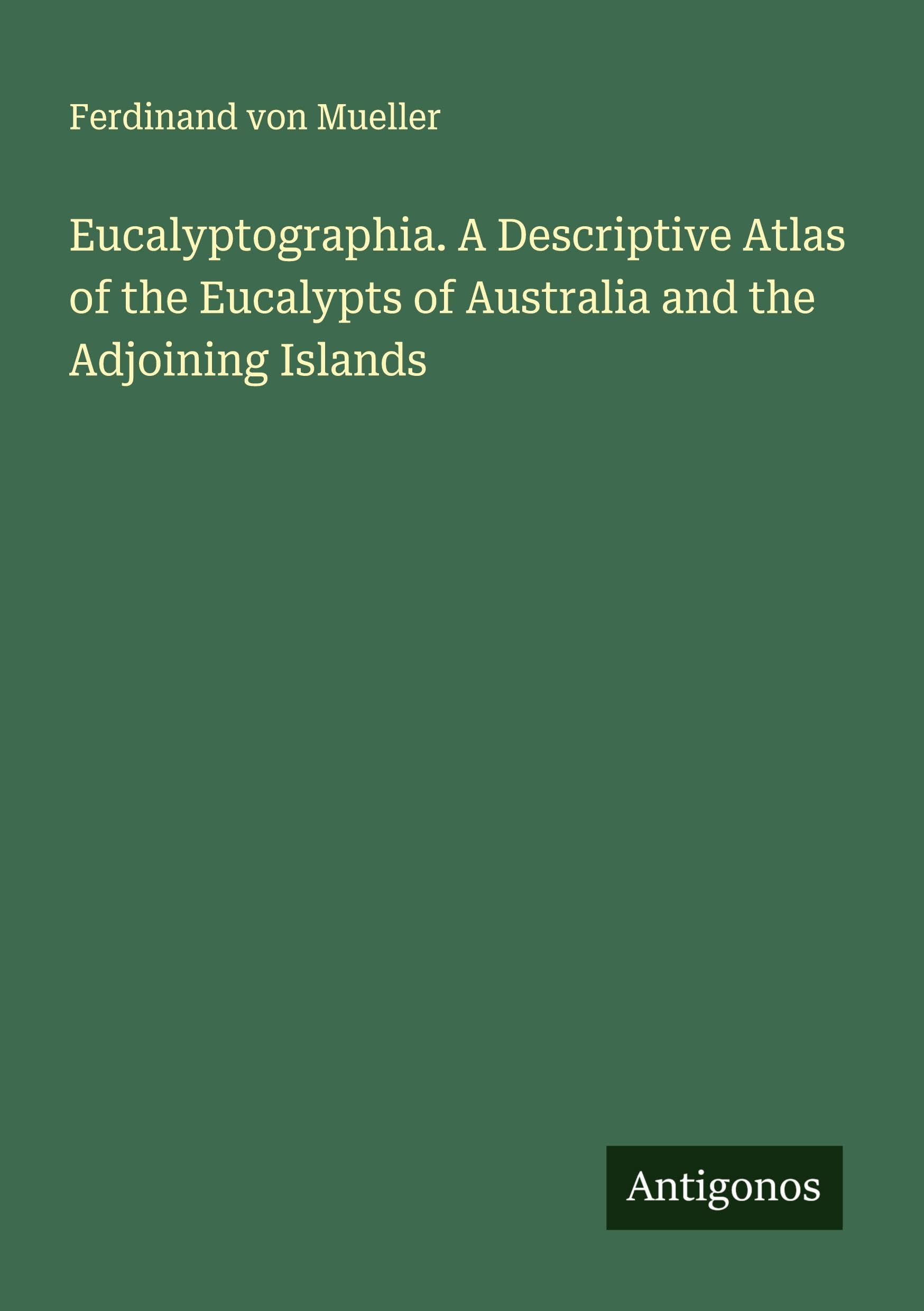 Eucalyptographia. A Descriptive Atlas of the Eucalypts of Australia and the Adjoining Islands Classics