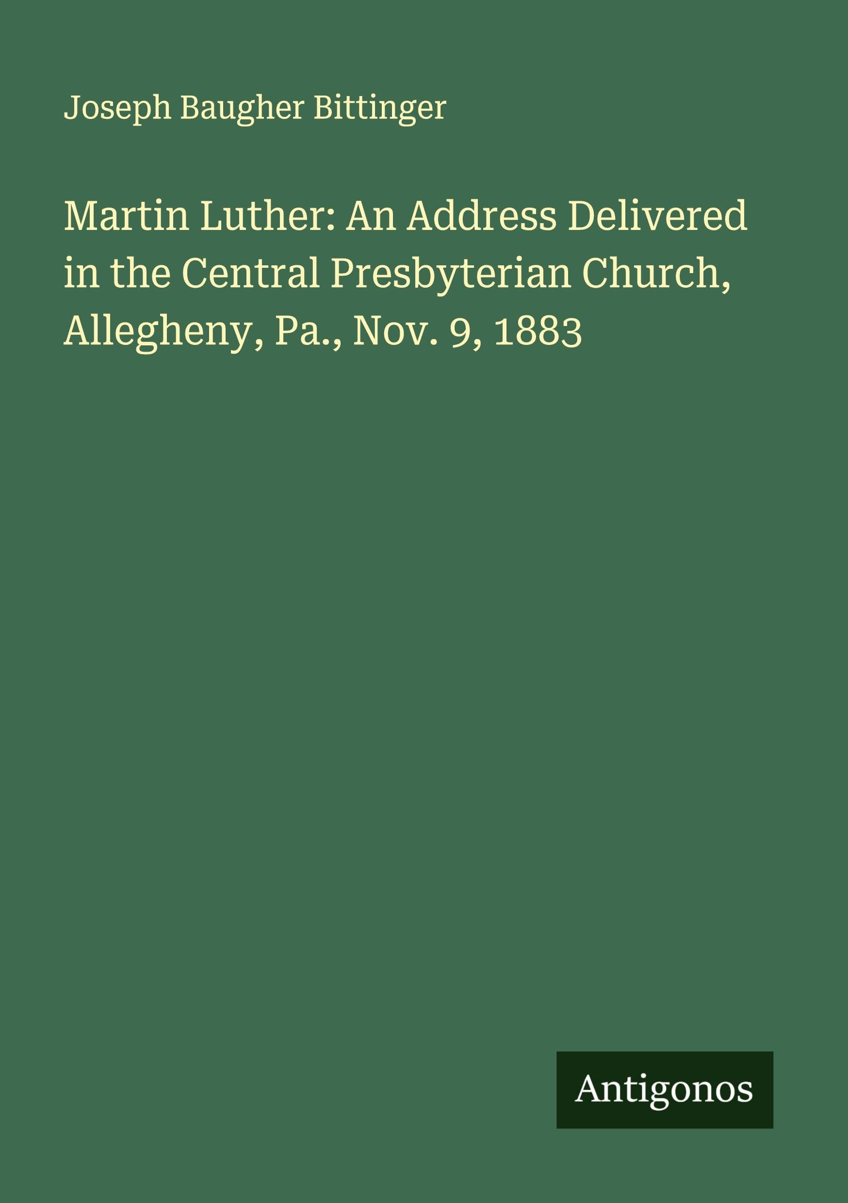 Martin Luther: An Address Delivered in the Central Presbyterian Church, Allegheny, Pa., Nov. 9, 1883 Classics