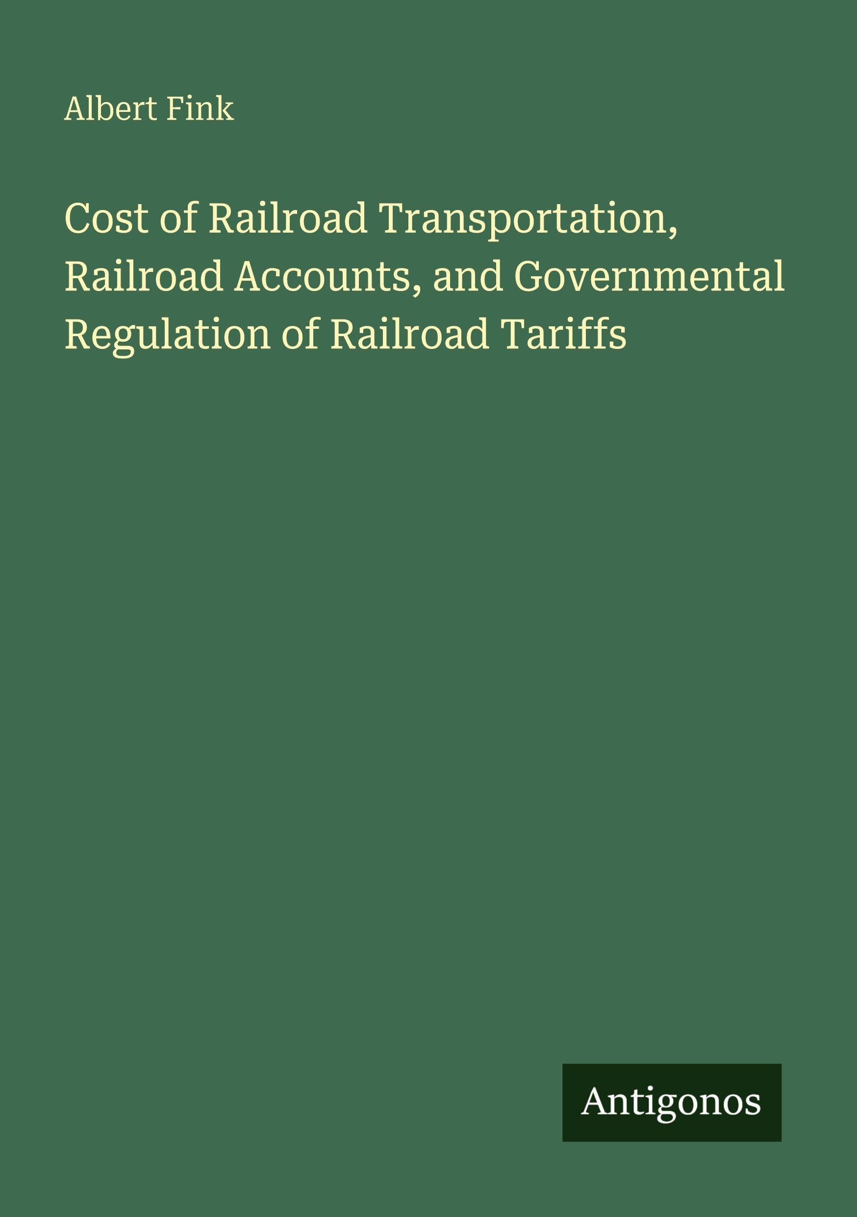 Cost of Railroad Transportation, Railroad Accounts, and Governmental Regulation of Railroad Tariffs Classics