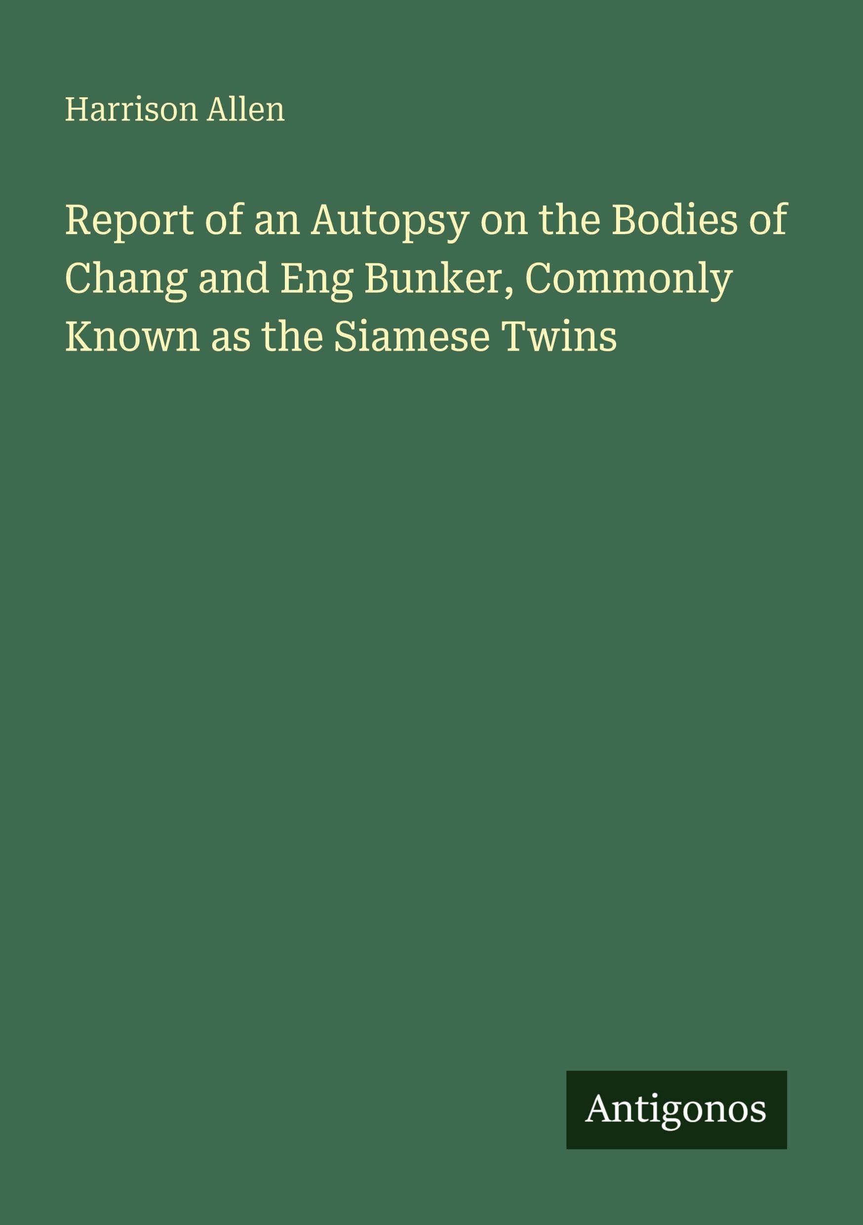 Report of an Autopsy on the Bodies of Chang and Eng Bunker, Commonly Known as the Siamese Twins Classics