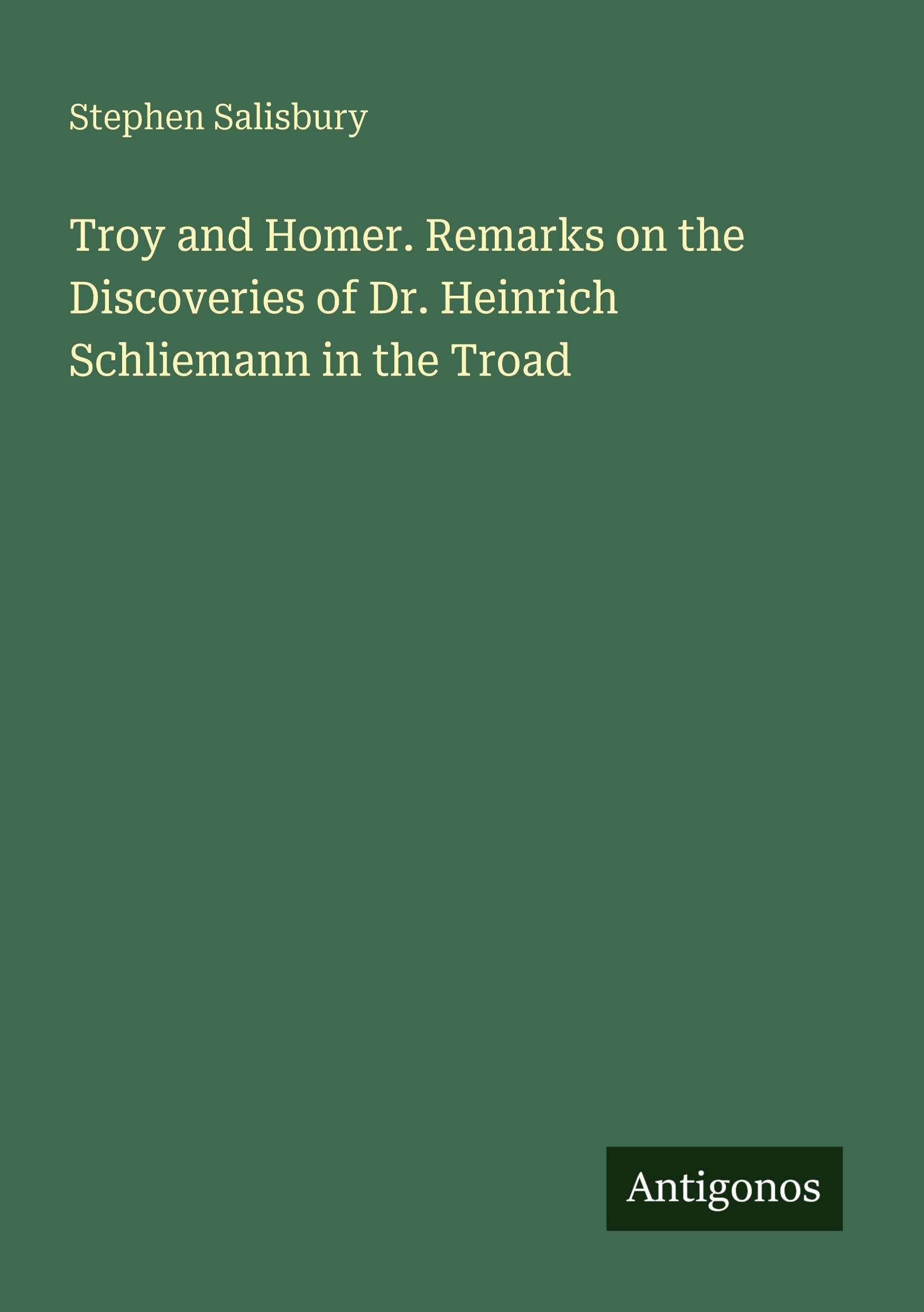 Troy and Homer. Remarks on the Discoveries of Dr. Heinrich Schliemann in the Troad Classics