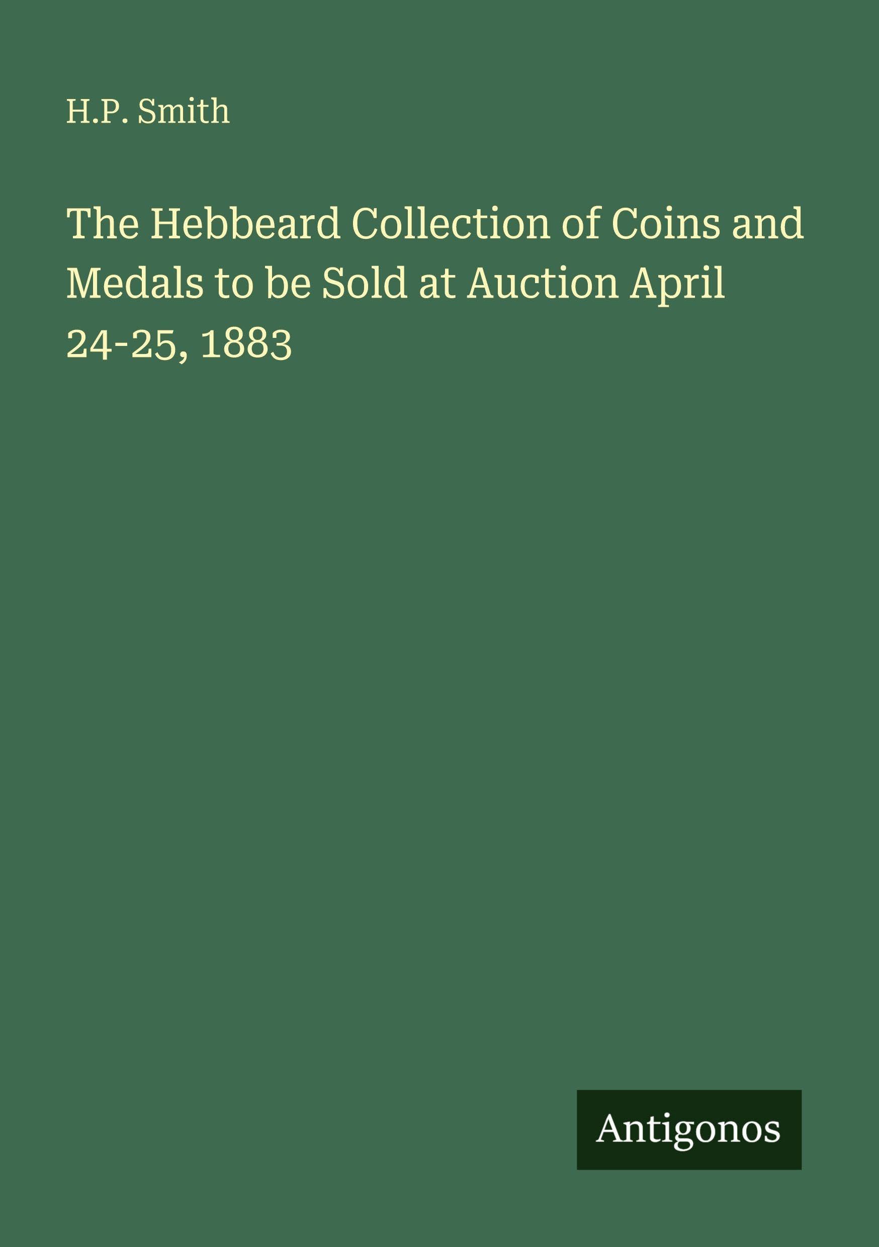 The Hebbeard Collection of Coins and Medals to be Sold at Auction April 24-25, 1883 Classics