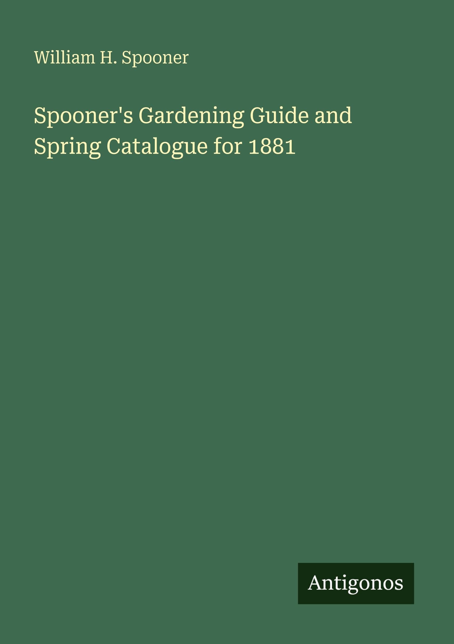 Spooner's Gardening Guide and Spring Catalogue for 1881 Classics