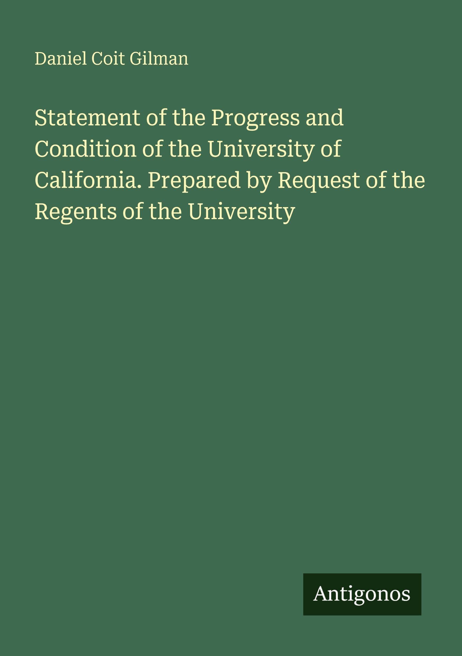 Statement of the Progress and Condition of the University of California. Prepared by Request of the Regents of the University Classics