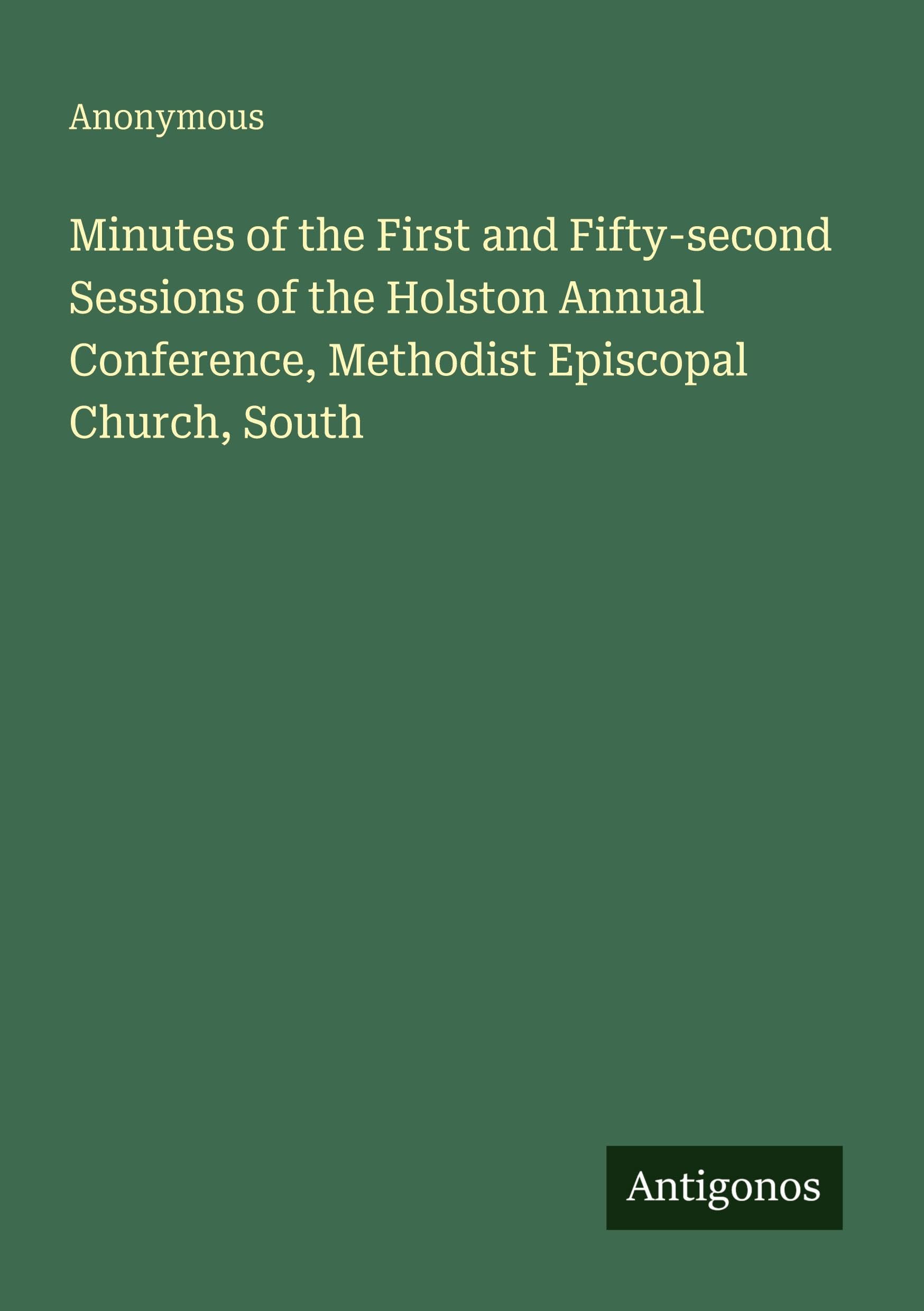 Minutes of the First and Fifty-second Sessions of the Holston Annual Conference, Methodist Episcopal Church, South Classics