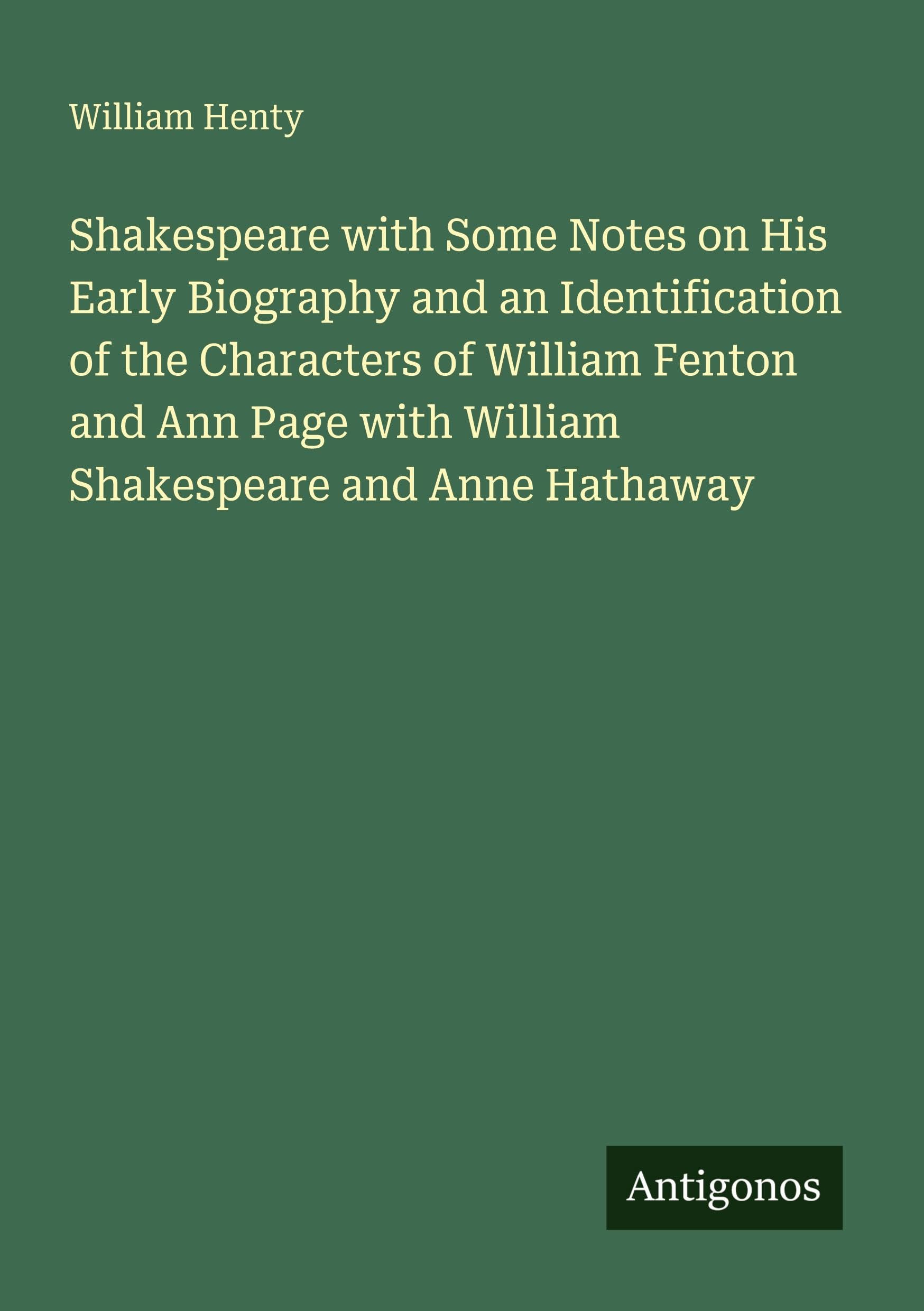Shakespeare with Some Notes on His Early Biography and an Identification of the Characters of William Fenton and Ann Page with William Shakespeare and Anne Hathaway Classics