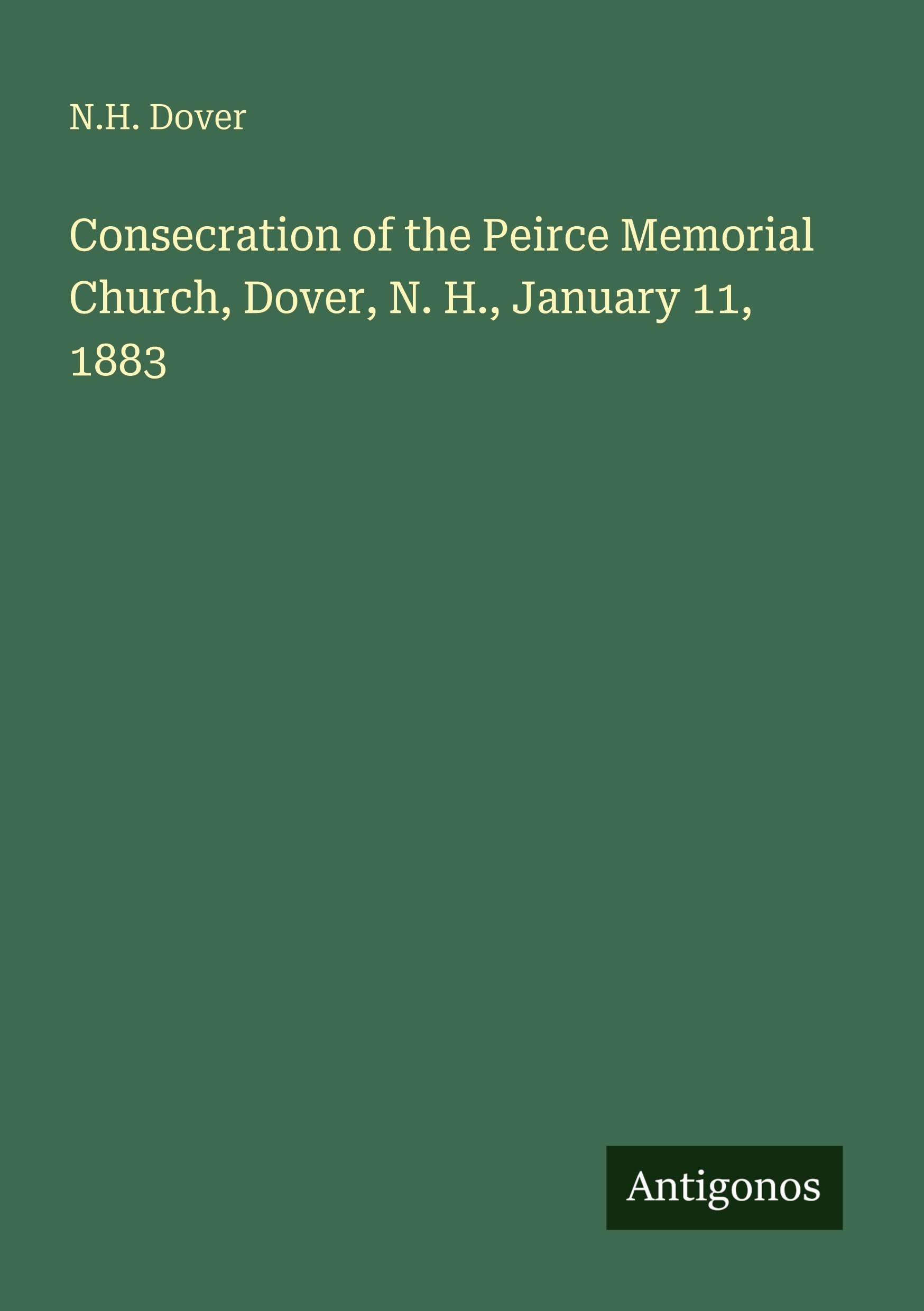 Consecration of the Peirce Memorial Church, Dover, N. H., January 11, 1883 Classics