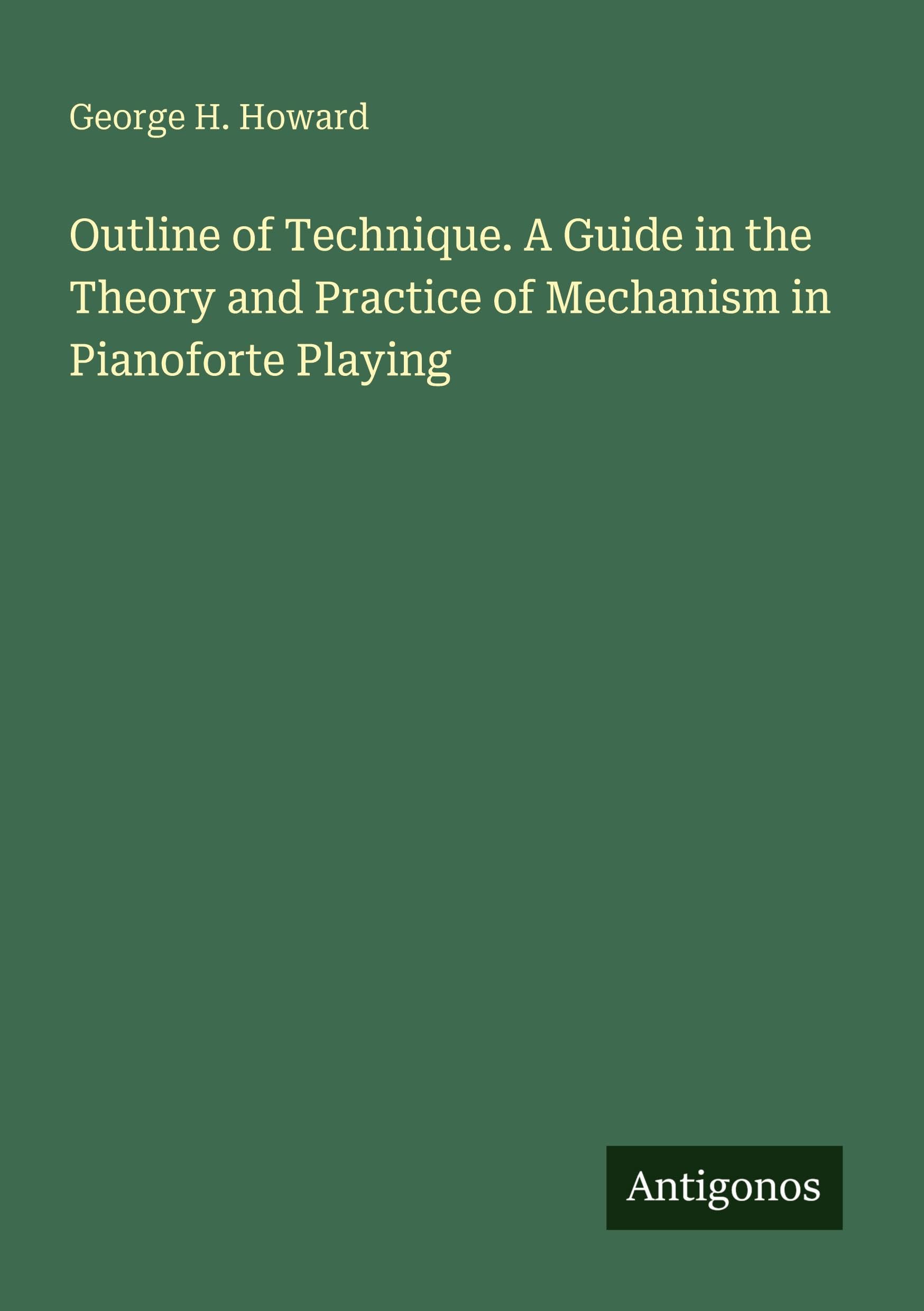 Outline of Technique. A Guide in the Theory and Practice of Mechanism in Pianoforte Playing Classics