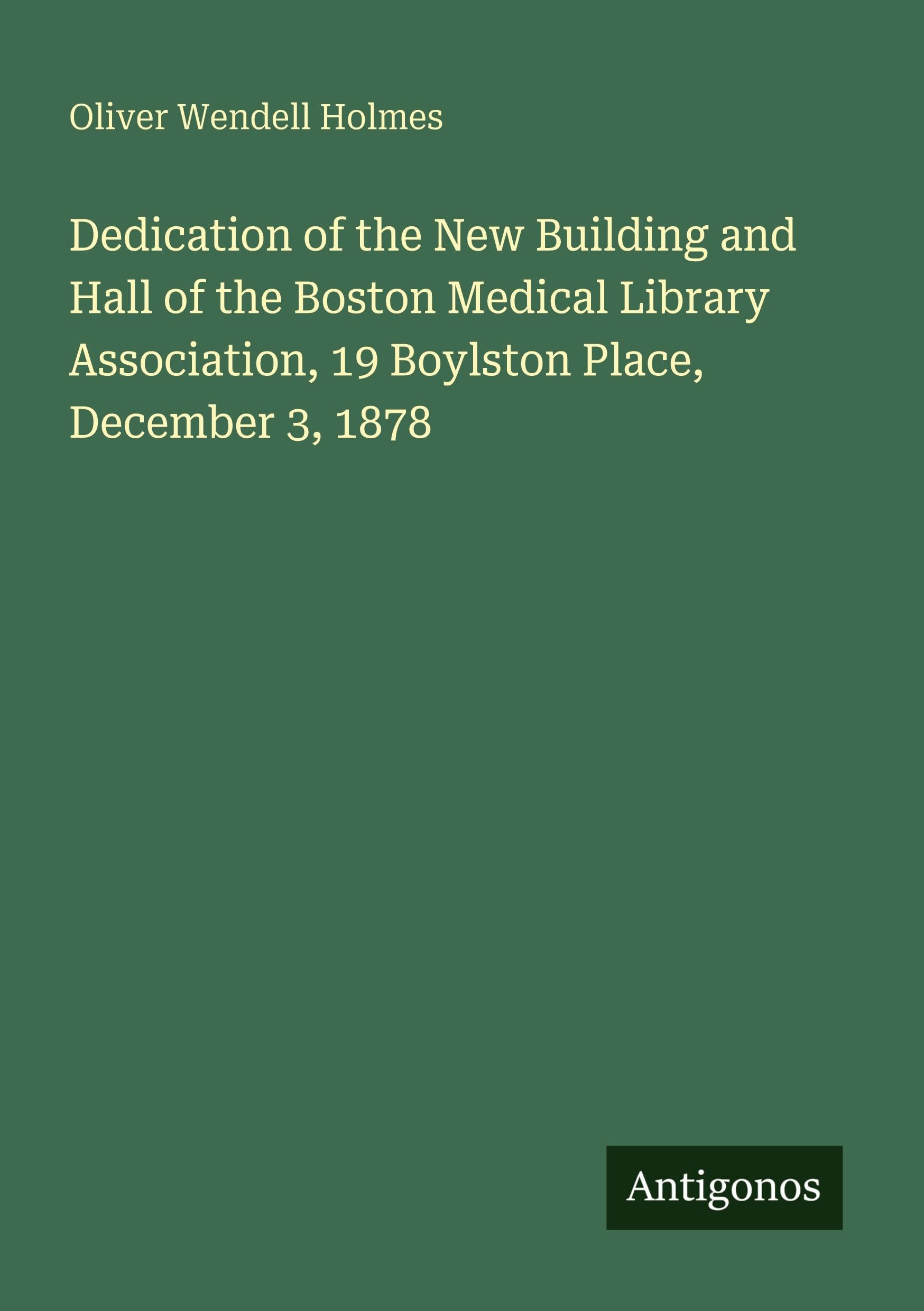 Dedication of the New Building and Hall of the Boston Medical Library Association, 19 Boylston Place, December 3, 1878 Classics