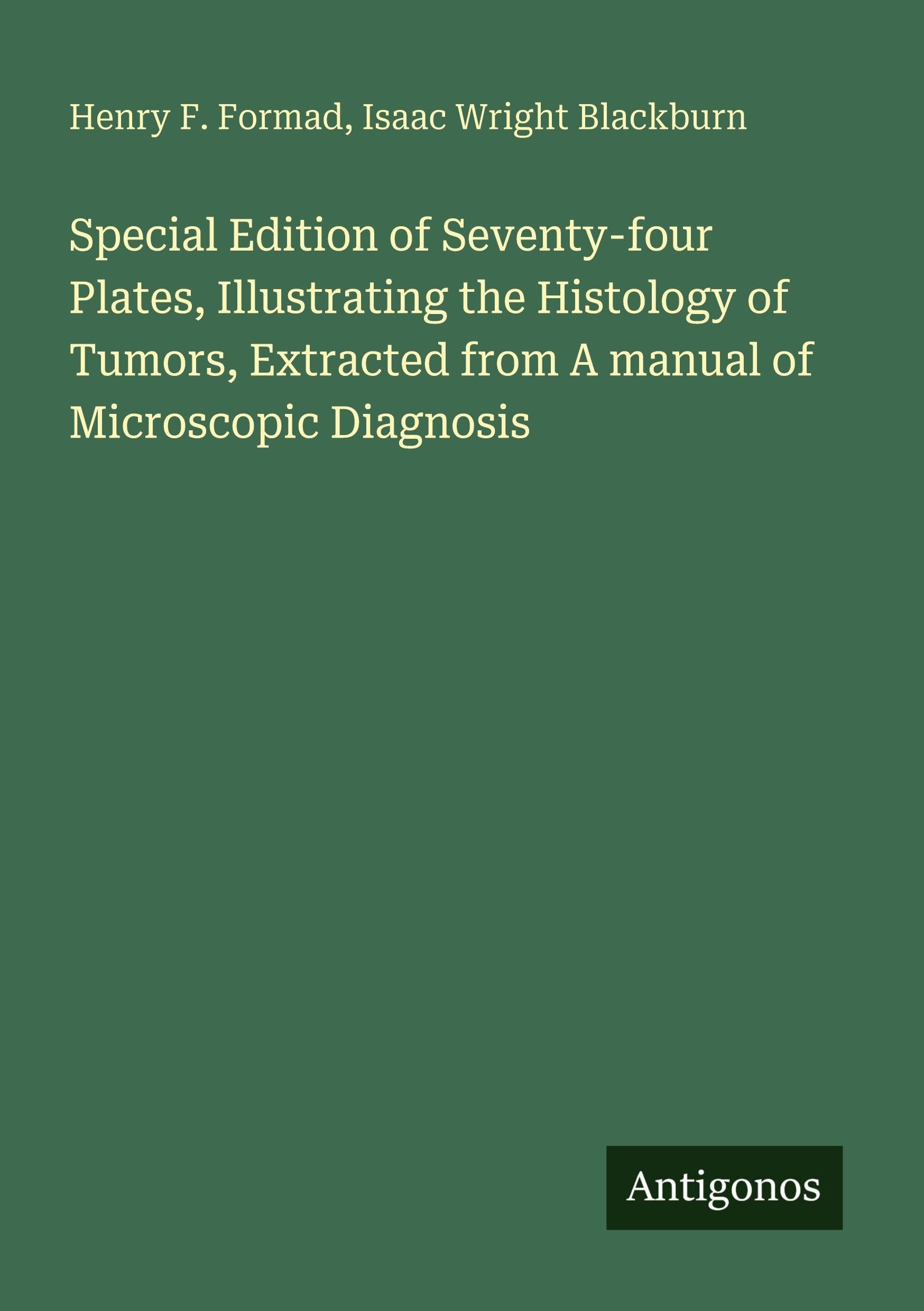 Special Edition of Seventy-four Plates, Illustrating the Histology of Tumors, Extracted from A manual of Microscopic Diagnosis Classics