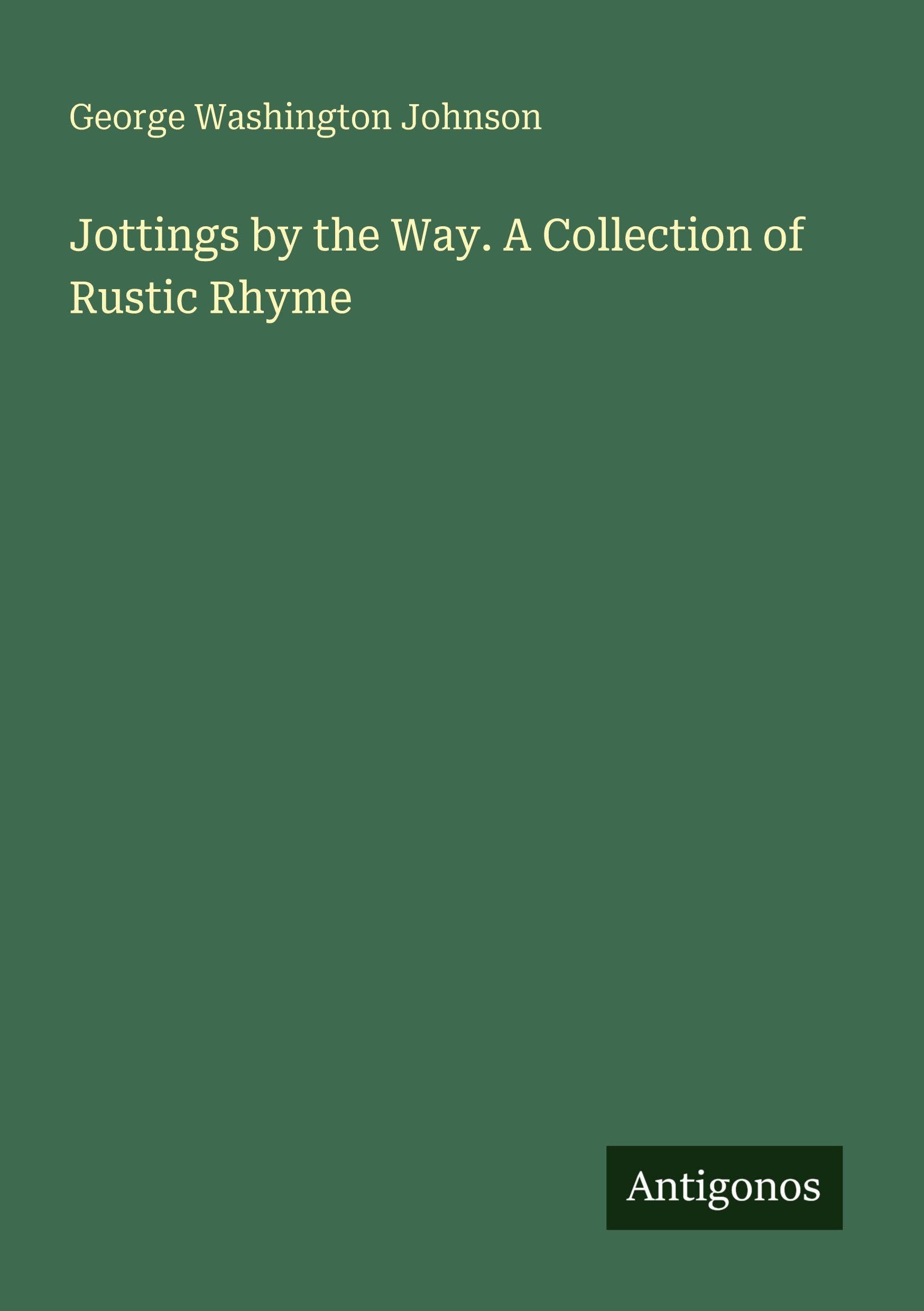 Jottings by the Way. A Collection of Rustic Rhyme Classics