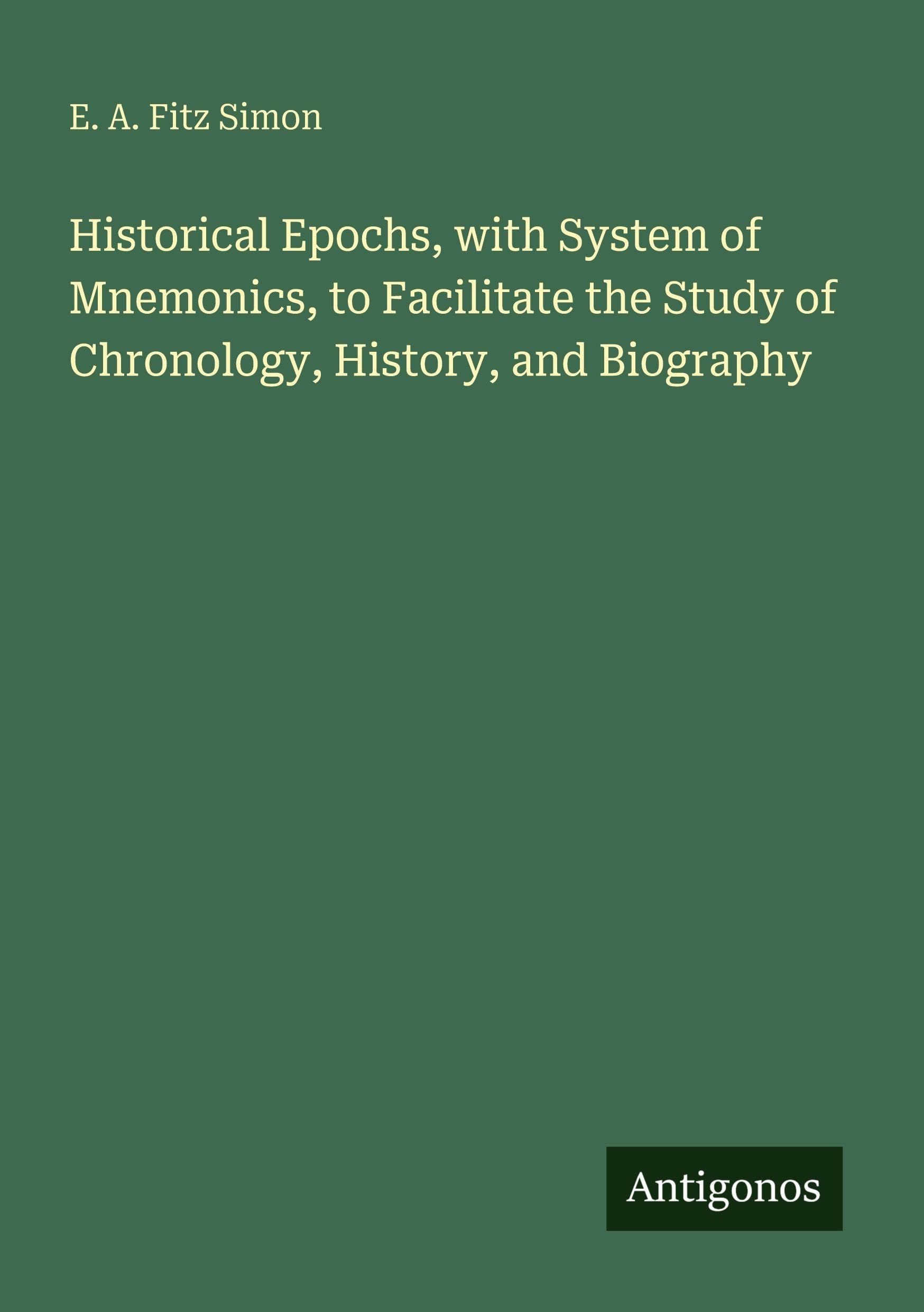 Historical Epochs, with System of Mnemonics, to Facilitate the Study of Chronology, History, and Biography Classics
