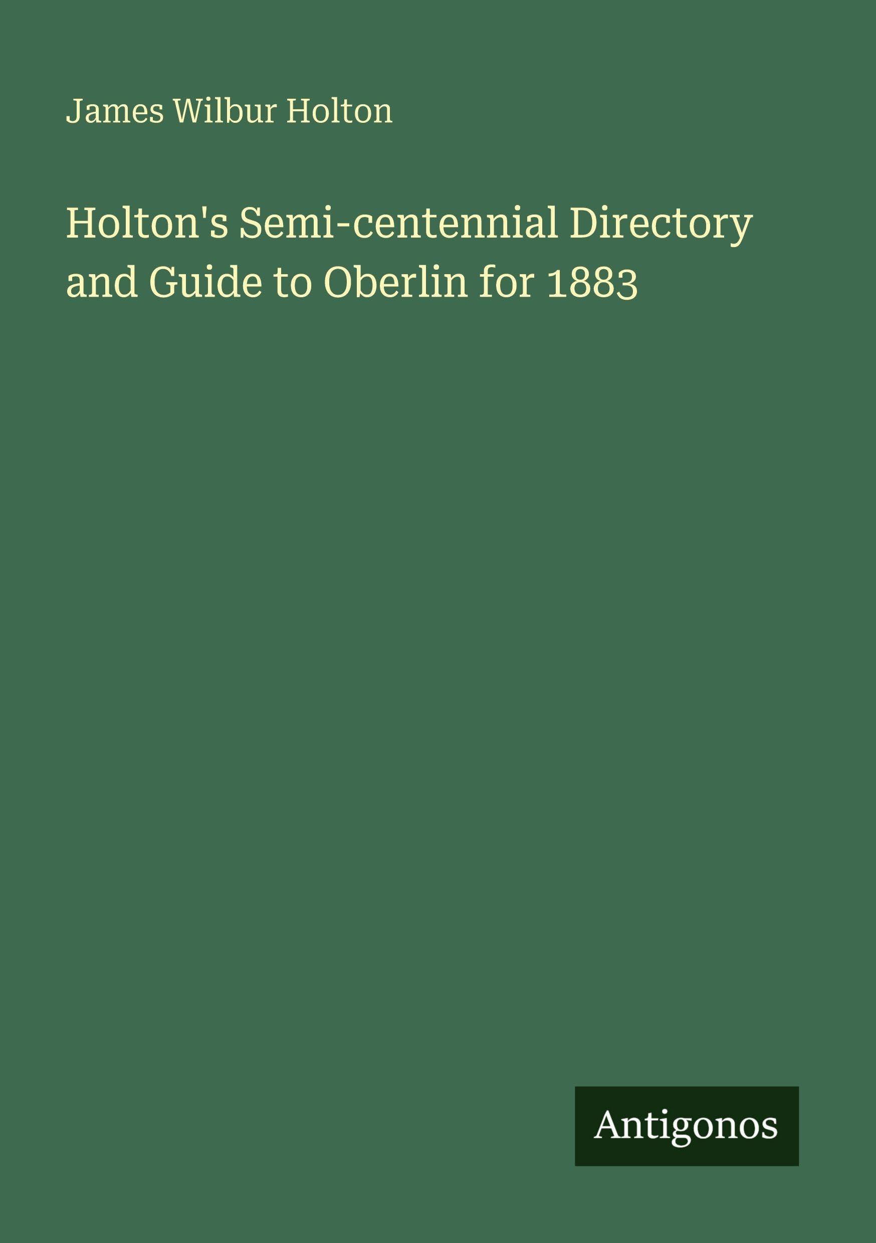 Holton's Semi-centennial Directory and Guide to Oberlin for 1883 Classics